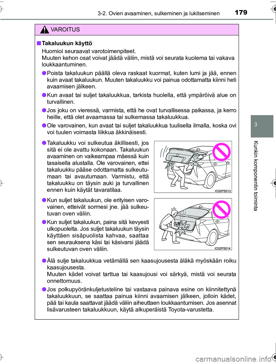TOYOTA PRIUS 2016  Omistajan Käsikirja (in Finnish) 1793-2. Ovien avaaminen, sulkeminen ja lukitseminen
3
Kunkin komponentin toiminta
OM47A31FI
VAROITUS
■Takaluukun käyttö
Huomioi seuraavat varotoimenpiteet.
Muuten kehon osat voivat jäädä välii