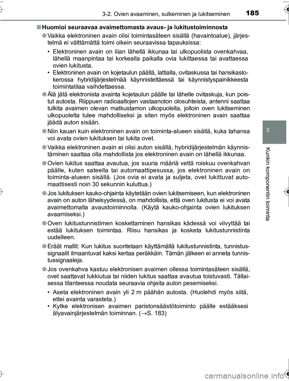 TOYOTA PRIUS 2016 Omistajan Käsikirja (in Finnish) 1853-2. Ovien avaaminen, sulkeminen ja lukitseminen
3
Kunkin komponentin toiminta
OM47A31FI■
Huomioi seuraavaa avaimettomasta avau s- ja lukitustoiminnosta
● Vaikka elektroninen avain olisi toimin TOYOTA PRIUS 2016 Omistajan Käsikirja (in Finnish) 1853-2. Ovien avaaminen, sulkeminen ja lukitseminen
3
Kunkin komponentin toiminta
OM47A31FI■
Huomioi seuraavaa avaimettomasta avau s- ja lukitustoiminnosta
● Vaikka elektroninen avain olisi toimin