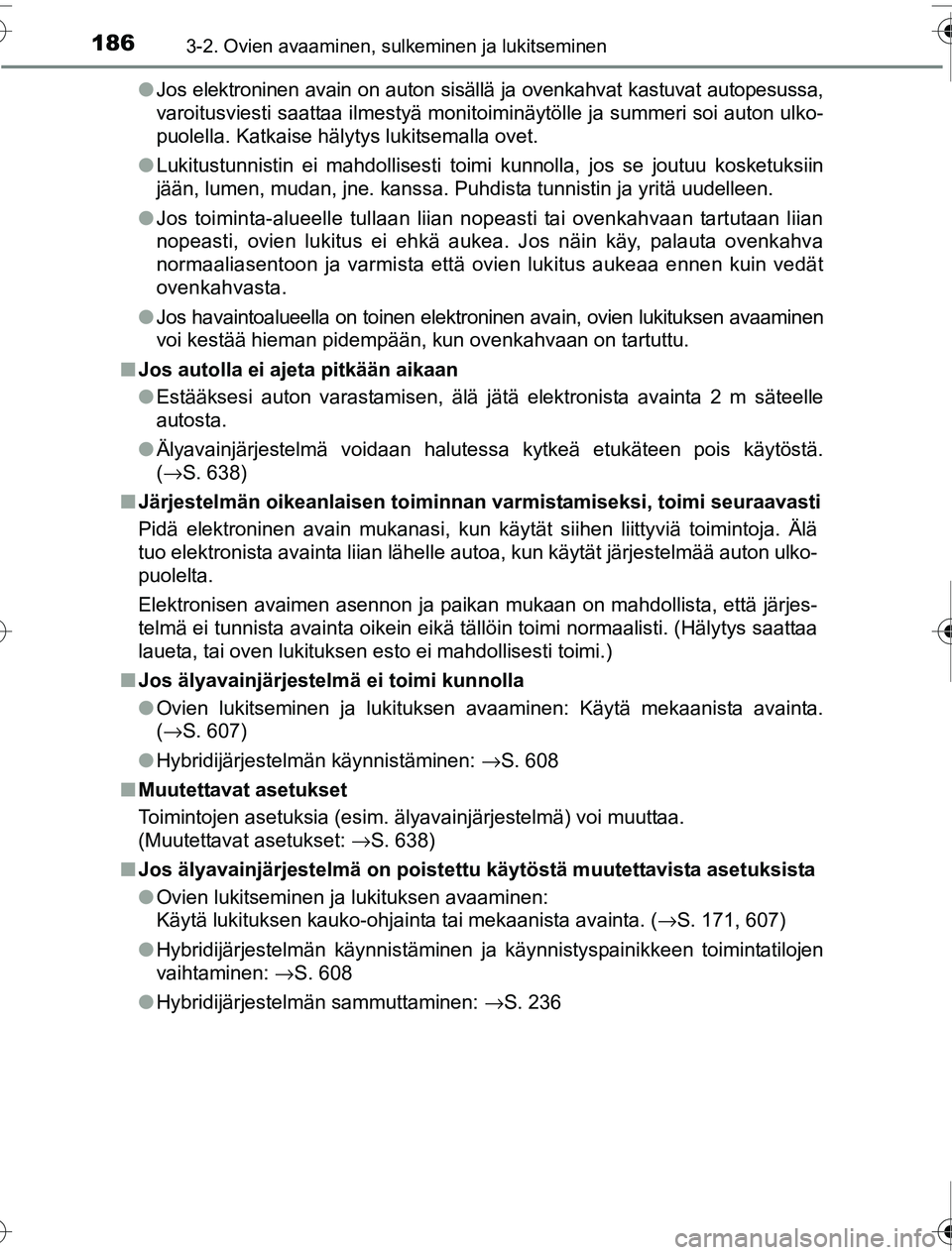 TOYOTA PRIUS 2016 Omistajan Käsikirja (in Finnish) 1863-2. Ovien avaaminen, sulkeminen ja lukitseminen
OM47A31FI●
Jos elektroninen avain on auton sisällä ja ovenkahvat kastuvat autopesussa,
varoitusviesti saattaa ilmestyä monitoiminäytölle ja s TOYOTA PRIUS 2016 Omistajan Käsikirja (in Finnish) 1863-2. Ovien avaaminen, sulkeminen ja lukitseminen
OM47A31FI●
Jos elektroninen avain on auton sisällä ja ovenkahvat kastuvat autopesussa,
varoitusviesti saattaa ilmestyä monitoiminäytölle ja s