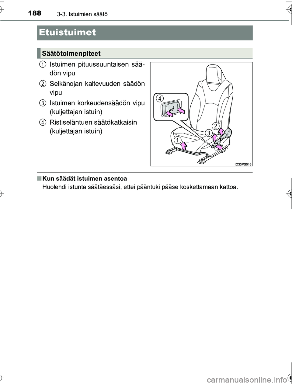 TOYOTA PRIUS 2016 Omistajan Käsikirja (in Finnish) 1883-3. Istuimien säätö
OM47A31FI
Etuistuimet
Istuimen pituussuuntaisen sää-
dön vipu
Selkänojan kaltevuuden säädön
vipu
Istuimen korkeudensäädön vipu
(kuljettajan istuin)
Ristiseläntuen TOYOTA PRIUS 2016 Omistajan Käsikirja (in Finnish) 1883-3. Istuimien säätö
OM47A31FI
Etuistuimet
Istuimen pituussuuntaisen sää-
dön vipu
Selkänojan kaltevuuden säädön
vipu
Istuimen korkeudensäädön vipu
(kuljettajan istuin)
Ristiseläntuen