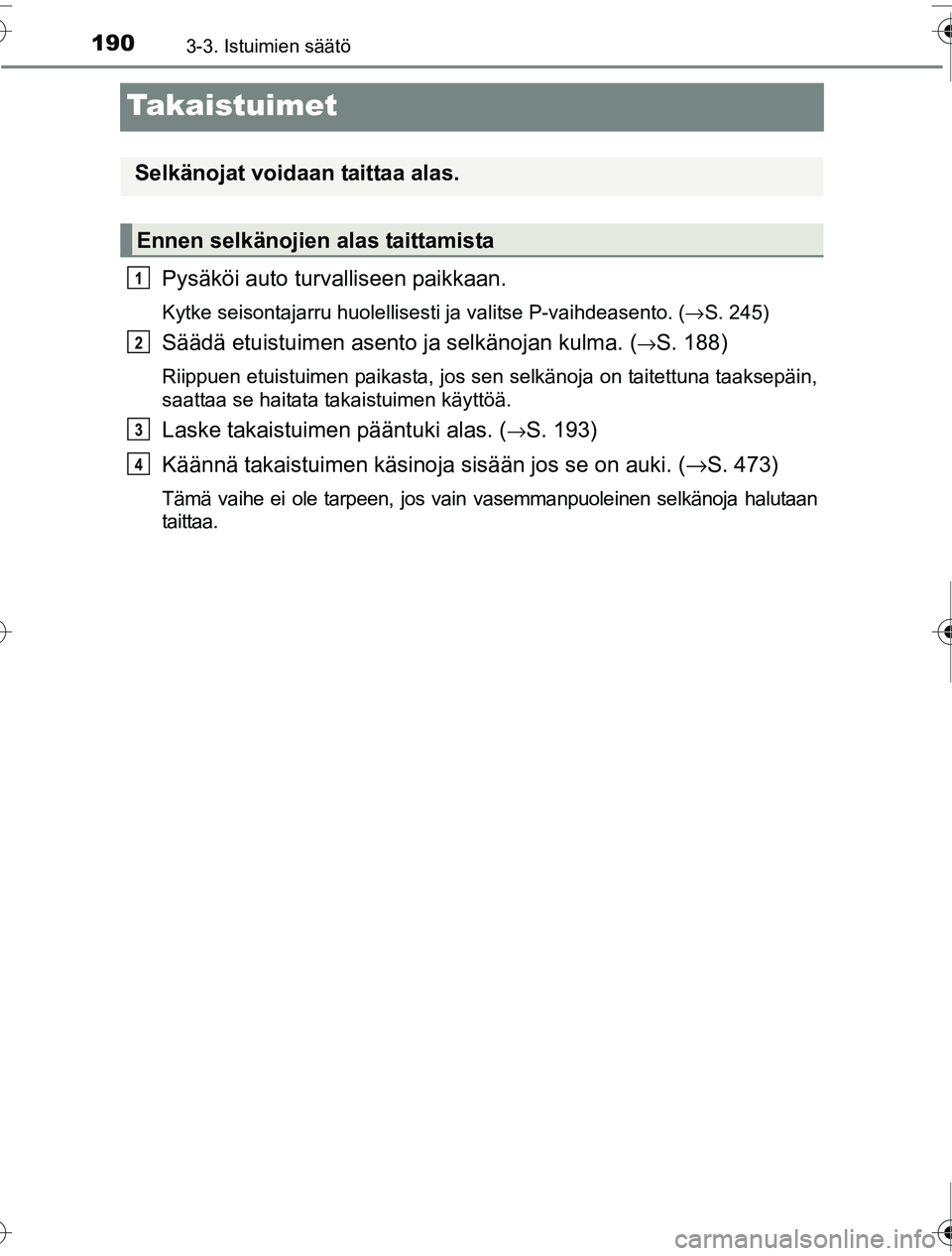TOYOTA PRIUS 2016 Omistajan Käsikirja (in Finnish) 1903-3. Istuimien säätö
OM47A31FI
Takaistuimet
Pysäköi auto turvalliseen paikkaan.
Kytke seisontajarru huolellisesti ja valitse P-vaihdeasento. (→S. 245)
Säädä etuistuim en asento ja selkän TOYOTA PRIUS 2016 Omistajan Käsikirja (in Finnish) 1903-3. Istuimien säätö
OM47A31FI
Takaistuimet
Pysäköi auto turvalliseen paikkaan.
Kytke seisontajarru huolellisesti ja valitse P-vaihdeasento. (→S. 245)
Säädä etuistuim en asento ja selkän