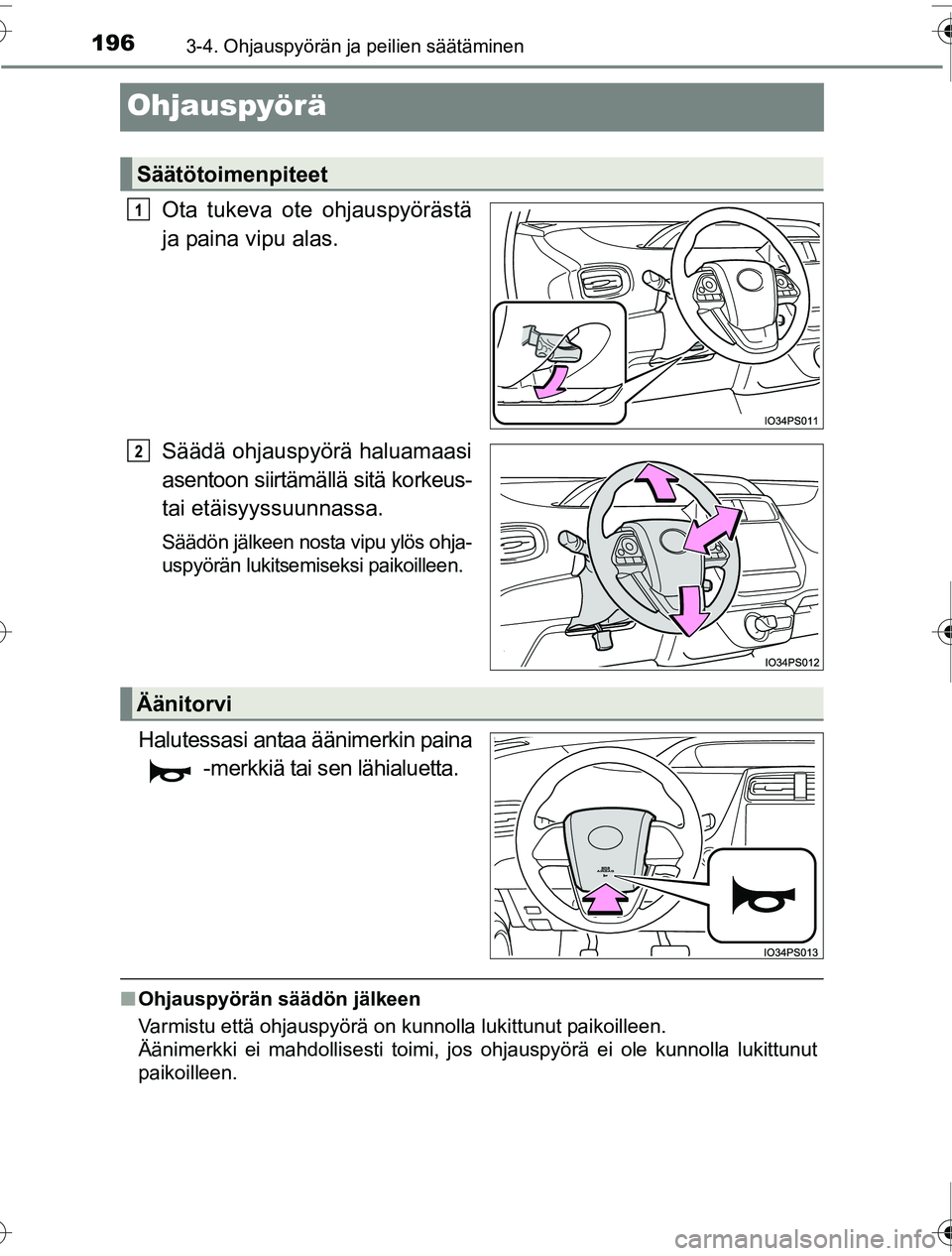 TOYOTA PRIUS 2016 Omistajan Käsikirja (in Finnish) 1963-4. Ohjauspyörän ja peilien säätäminen
OM47A31FI
Ohjauspyörä
Ota tukeva ote ohjauspyörästä
ja paina vipu alas.
Säädä ohjauspyörä haluamaasi
asentoon siirtämällä sitä korkeus-
ta TOYOTA PRIUS 2016 Omistajan Käsikirja (in Finnish) 1963-4. Ohjauspyörän ja peilien säätäminen
OM47A31FI
Ohjauspyörä
Ota tukeva ote ohjauspyörästä
ja paina vipu alas.
Säädä ohjauspyörä haluamaasi
asentoon siirtämällä sitä korkeus-
ta