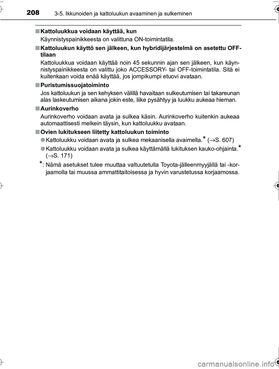 TOYOTA PRIUS 2016  Omistajan Käsikirja (in Finnish) 2083-5. Ikkunoiden ja kattoluukun avaaminen ja sulkeminen
OM47A31FI
■Kattoluukkua voidaan käyttää, kun
Käynnistyspainikkeesta on valittuna ON-toimintatila.
■ Kattoluukun käyttö sen jälkeen,