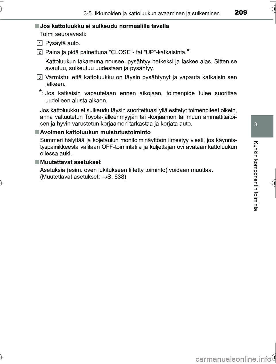 TOYOTA PRIUS 2016  Omistajan Käsikirja (in Finnish) 2093-5. Ikkunoiden ja kattoluukun avaaminen ja sulkeminen
3
Kunkin komponentin toiminta
OM47A31FI■
Jos kattoluukku ei su lkeudu normaalilla tavalla
Toimi seuraavasti:
Pysäytä auto.
Paina ja pidä 