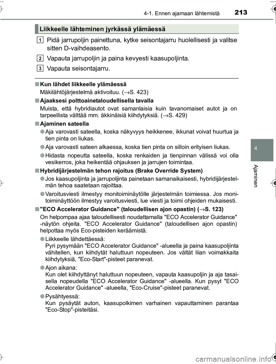 TOYOTA PRIUS 2016 Omistajan Käsikirja (in Finnish) 2134-1. Ennen ajamaan lähtemistä
4
Ajaminen
OM47A31FI
Pidä jarrupoljin painettuna, kytke seisontajarru huolellisesti ja valitse
sitten D-vaihdeasento.
Vapauta jarrupoljin ja paina kevyesti kaasupol TOYOTA PRIUS 2016 Omistajan Käsikirja (in Finnish) 2134-1. Ennen ajamaan lähtemistä
4
Ajaminen
OM47A31FI
Pidä jarrupoljin painettuna, kytke seisontajarru huolellisesti ja valitse
sitten D-vaihdeasento.
Vapauta jarrupoljin ja paina kevyesti kaasupol