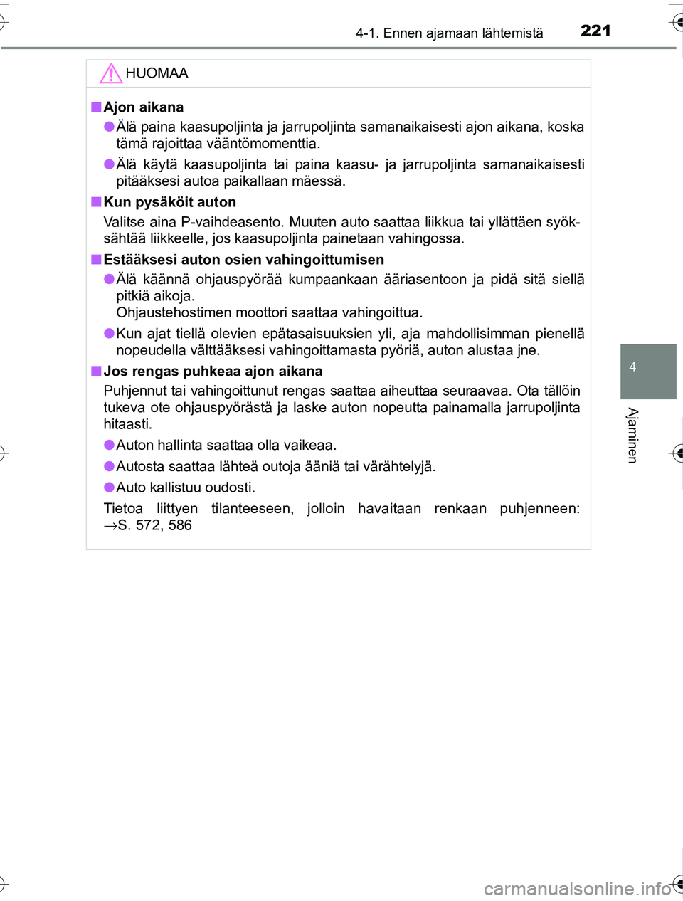 TOYOTA PRIUS 2016 Omistajan Käsikirja (in Finnish) 2214-1. Ennen ajamaan lähtemistä
4
Ajaminen
OM47A31FI
HUOMAA
■Ajon aikana
● Älä paina kaasupoljinta ja jarrupoljinta samanaikaisesti ajon aikana, koska
tämä rajoittaa vääntömomenttia.
● TOYOTA PRIUS 2016 Omistajan Käsikirja (in Finnish) 2214-1. Ennen ajamaan lähtemistä
4
Ajaminen
OM47A31FI
HUOMAA
■Ajon aikana
● Älä paina kaasupoljinta ja jarrupoljinta samanaikaisesti ajon aikana, koska
tämä rajoittaa vääntömomenttia.
●
