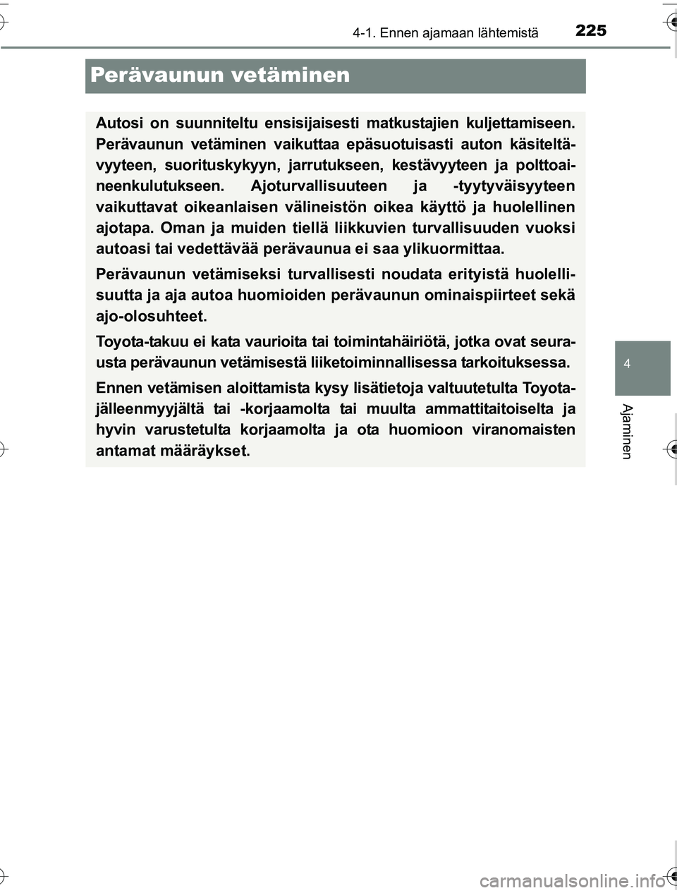 TOYOTA PRIUS 2016 Omistajan Käsikirja (in Finnish) 225
4
4-1. Ennen ajamaan lähtemistä
Ajaminen
OM47A31FI
Perävaunun vetäminen
Autosi on suunniteltu ensisijaisesti matkustajien kuljettamiseen.
Perävaunun vetäminen vaikuttaa ep äsuotuisasti auto TOYOTA PRIUS 2016 Omistajan Käsikirja (in Finnish) 225
4
4-1. Ennen ajamaan lähtemistä
Ajaminen
OM47A31FI
Perävaunun vetäminen
Autosi on suunniteltu ensisijaisesti matkustajien kuljettamiseen.
Perävaunun vetäminen vaikuttaa ep äsuotuisasti auto