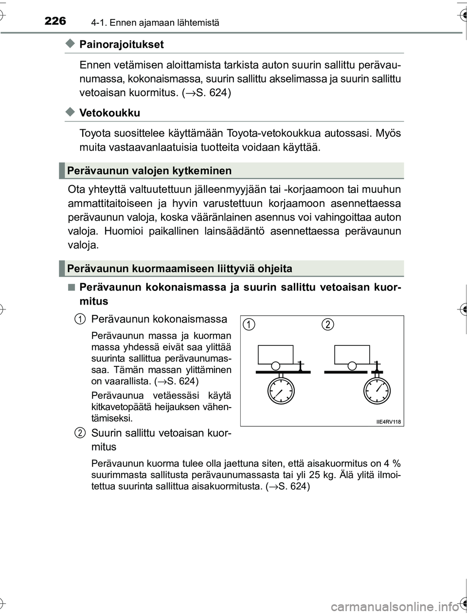 TOYOTA PRIUS 2016 Omistajan Käsikirja (in Finnish) 2264-1. Ennen ajamaan lähtemistä
OM47A31FI
◆Painorajoitukset
Ennen vetämisen aloittamista tarkista auton suurin sallittu perävau-
numassa, kokonaismassa, suurin salli ttu akselimassa ja suurin s TOYOTA PRIUS 2016 Omistajan Käsikirja (in Finnish) 2264-1. Ennen ajamaan lähtemistä
OM47A31FI
◆Painorajoitukset
Ennen vetämisen aloittamista tarkista auton suurin sallittu perävau-
numassa, kokonaismassa, suurin salli ttu akselimassa ja suurin s
