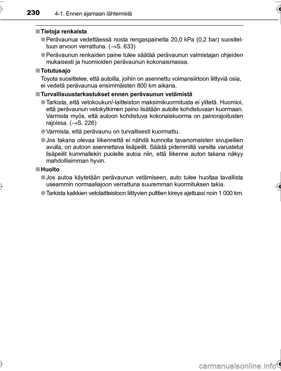 TOYOTA PRIUS 2016 Omistajan Käsikirja (in Finnish) 2304-1. Ennen ajamaan lähtemistä
OM47A31FI
■Tietoja renkaista
●Perävaunua vedettäessä nosta rengaspainetta 20,0 kPa (0,2 bar) suositel-
tuun arvoon verrattuna. ( →S. 633)
● Perävaunun re TOYOTA PRIUS 2016 Omistajan Käsikirja (in Finnish) 2304-1. Ennen ajamaan lähtemistä
OM47A31FI
■Tietoja renkaista
●Perävaunua vedettäessä nosta rengaspainetta 20,0 kPa (0,2 bar) suositel-
tuun arvoon verrattuna. ( →S. 633)
● Perävaunun re
