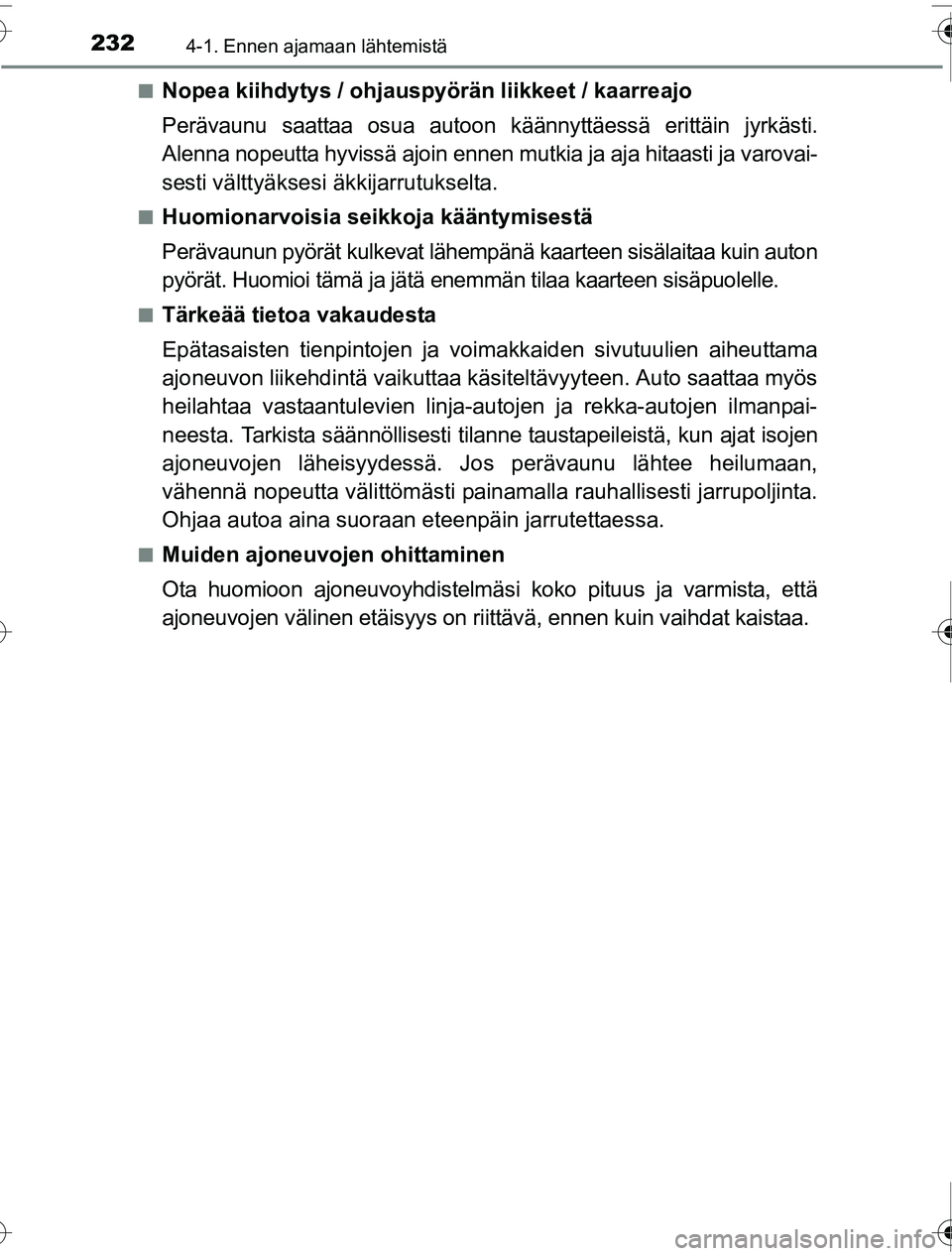 TOYOTA PRIUS 2016 Omistajan Käsikirja (in Finnish) 2324-1. Ennen ajamaan lähtemistä
OM47A31FI■
Nopea kiihdytys / ohjauspyörän liikkeet / kaarreajo
Perävaunu saattaa osua autoon käännyttäessä erittäin jyrkästi.
Alenna nopeutta hyvissä ajo TOYOTA PRIUS 2016 Omistajan Käsikirja (in Finnish) 2324-1. Ennen ajamaan lähtemistä
OM47A31FI■
Nopea kiihdytys / ohjauspyörän liikkeet / kaarreajo
Perävaunu saattaa osua autoon käännyttäessä erittäin jyrkästi.
Alenna nopeutta hyvissä ajo