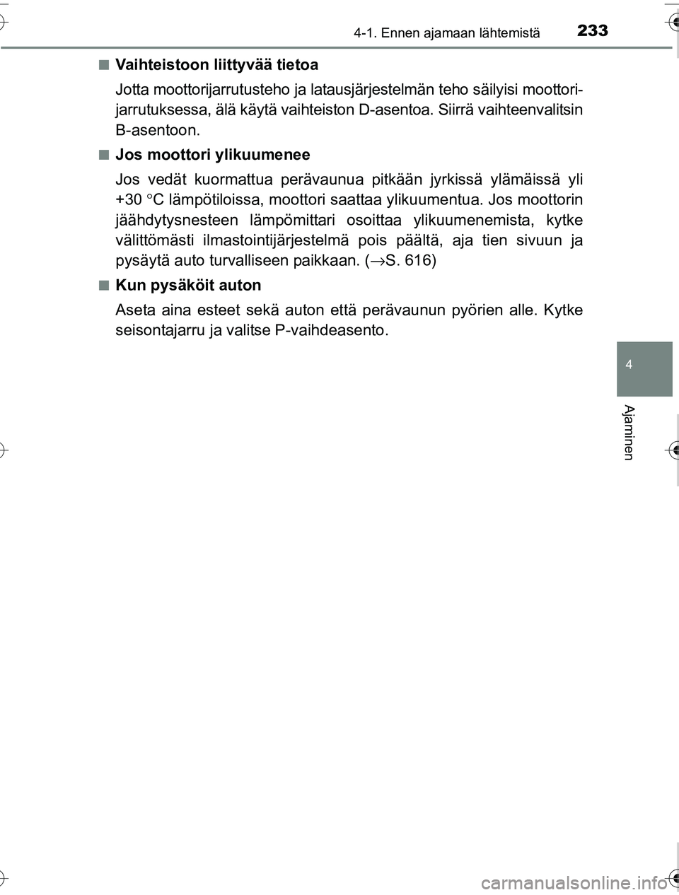 TOYOTA PRIUS 2016 Omistajan Käsikirja (in Finnish) 2334-1. Ennen ajamaan lähtemistä
4
Ajaminen
OM47A31FI■
Vaihteistoon liittyvää tietoa
Jotta moottorijarrutusteho ja latausjä
rjestelmän teho säilyisi moottori-
jarrutuksessa, älä käytä vai TOYOTA PRIUS 2016 Omistajan Käsikirja (in Finnish) 2334-1. Ennen ajamaan lähtemistä
4
Ajaminen
OM47A31FI■
Vaihteistoon liittyvää tietoa
Jotta moottorijarrutusteho ja latausjä
rjestelmän teho säilyisi moottori-
jarrutuksessa, älä käytä vai