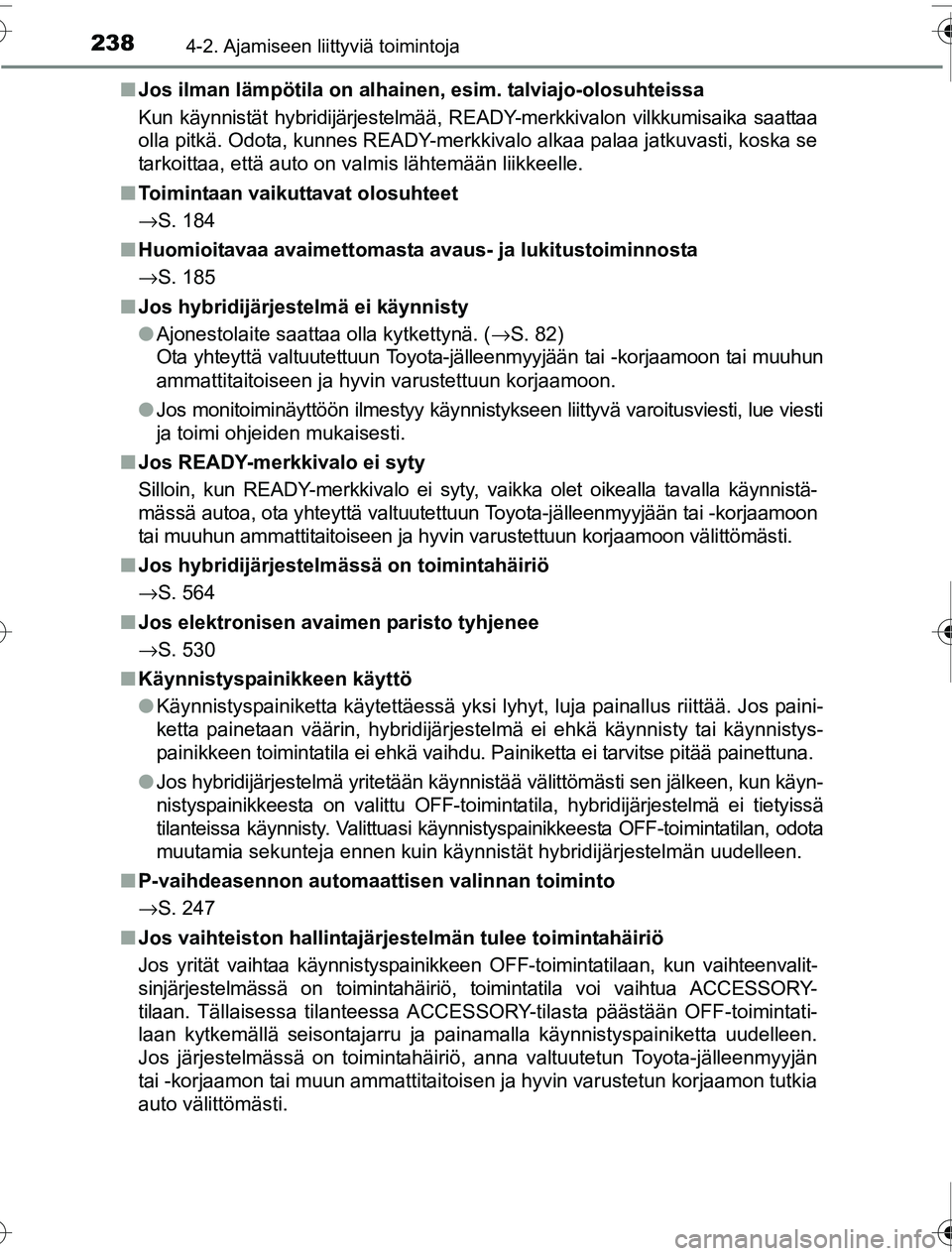 TOYOTA PRIUS 2016 Omistajan Käsikirja (in Finnish) 2384-2. Ajamiseen liittyviä toimintoja
OM47A31FI■
Jos ilman lämpötila on alhainen , esim. talviajo-olosuhteissa
Kun käynnistät hybridijärjestelmää, R EADY-merkkivalon vilkkumisaika saattaa
o TOYOTA PRIUS 2016 Omistajan Käsikirja (in Finnish) 2384-2. Ajamiseen liittyviä toimintoja
OM47A31FI■
Jos ilman lämpötila on alhainen , esim. talviajo-olosuhteissa
Kun käynnistät hybridijärjestelmää, R EADY-merkkivalon vilkkumisaika saattaa
o
