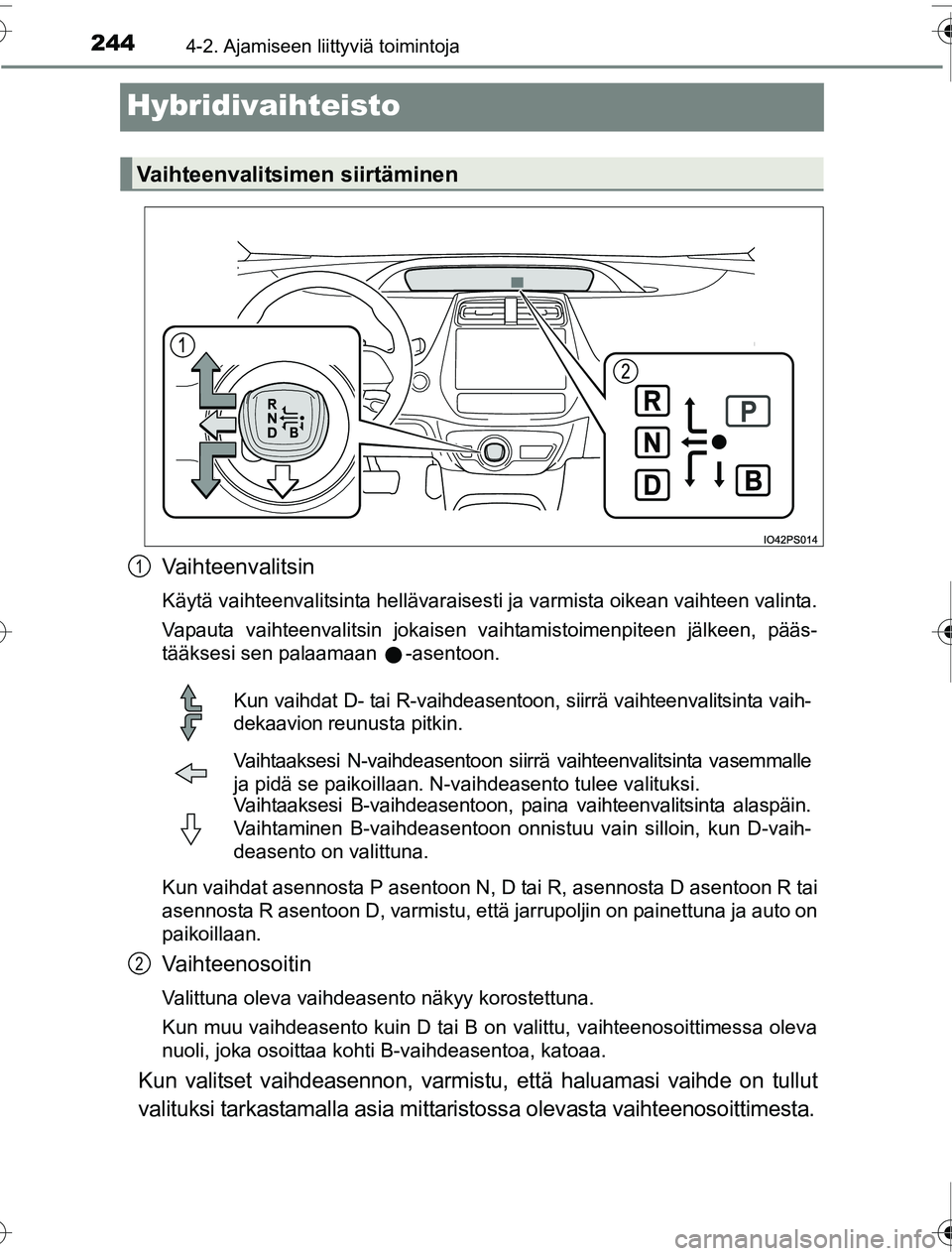TOYOTA PRIUS 2016 Omistajan Käsikirja (in Finnish) 2444-2. Ajamiseen liittyviä toimintoja
OM47A31FI
Hybridivaihteisto
Vaihteenvalitsin
Käytä vaihteenvalitsinta hellävaraisesti ja varmista oikean vaihteen valinta.
Vapauta vaihteenvalitsin jokaisen TOYOTA PRIUS 2016 Omistajan Käsikirja (in Finnish) 2444-2. Ajamiseen liittyviä toimintoja
OM47A31FI
Hybridivaihteisto
Vaihteenvalitsin
Käytä vaihteenvalitsinta hellävaraisesti ja varmista oikean vaihteen valinta.
Vapauta vaihteenvalitsin jokaisen