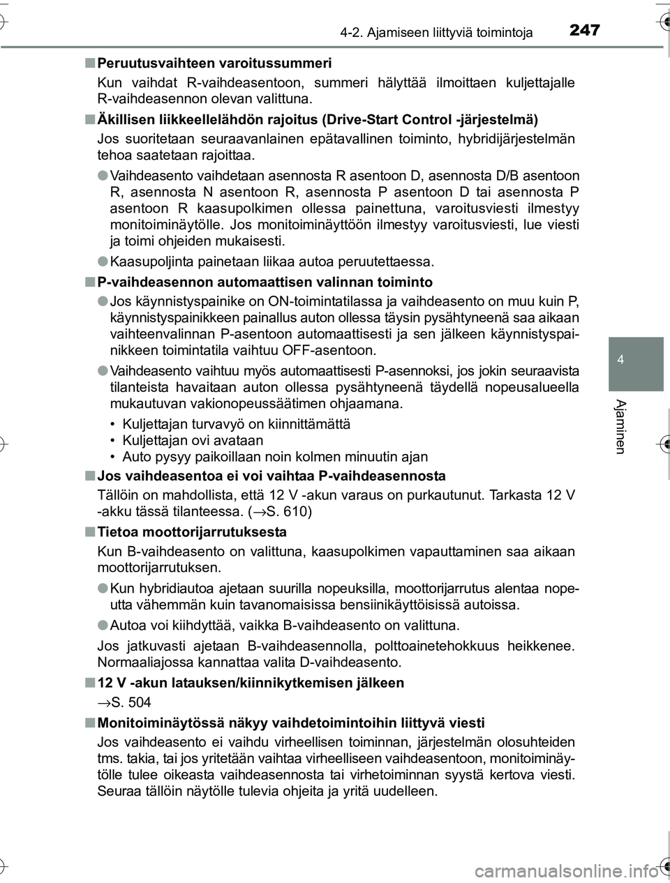 TOYOTA PRIUS 2016 Omistajan Käsikirja (in Finnish) 2474-2. Ajamiseen liittyviä toimintoja
4
Ajaminen
OM47A31FI■
Peruutusvaihteen varoitussummeri
Kun vaihdat R-vaihdeasentoon, summeri hälyttää ilmoittaen kuljettajalle
R-vaihdeasennon olevan valit TOYOTA PRIUS 2016 Omistajan Käsikirja (in Finnish) 2474-2. Ajamiseen liittyviä toimintoja
4
Ajaminen
OM47A31FI■
Peruutusvaihteen varoitussummeri
Kun vaihdat R-vaihdeasentoon, summeri hälyttää ilmoittaen kuljettajalle
R-vaihdeasennon olevan valit