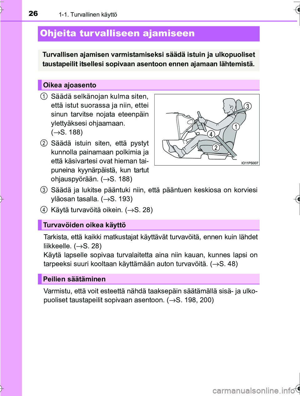 TOYOTA PRIUS 2016  Omistajan Käsikirja (in Finnish) 261-1. Turvallinen käyttö
OM47A31FI
Ohjeita tur valliseen ajamiseen
Säädä selkänojan kulma siten,
että istut suorassa ja niin, ettei
sinun tarvitse nojata eteenpäin
ylettyäksesi ohjaamaan. 
(