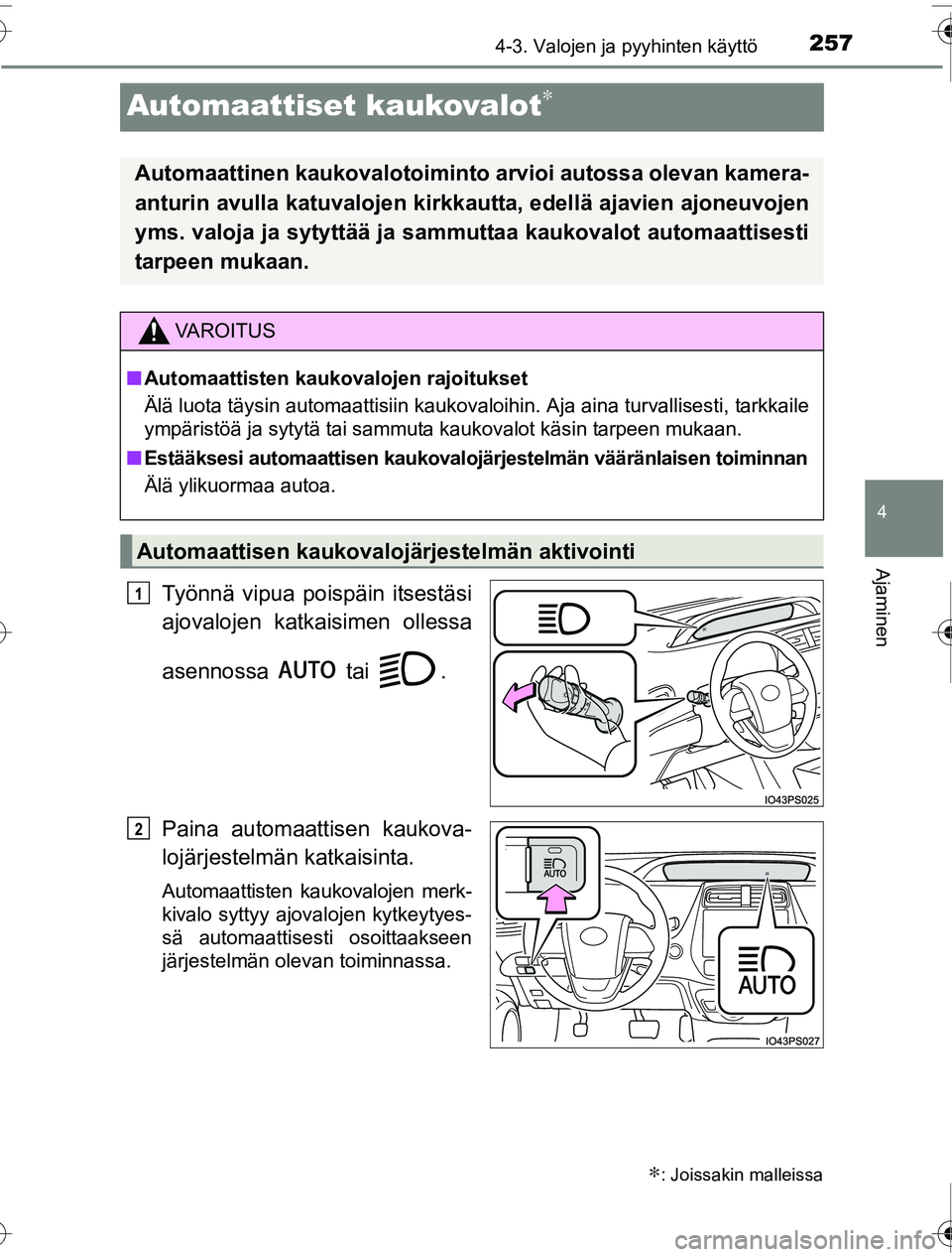 TOYOTA PRIUS 2016  Omistajan Käsikirja (in Finnish) 257
4
4-3. Valojen ja pyyhinten käyttö
Ajaminen
OM47A31FI
Automaattiset kaukovalot∗
Työnnä vipua poispäin itsestäsi
ajovalojen katkaisimen ollessa
asennossa  tai .
Paina automaattisen kaukova-