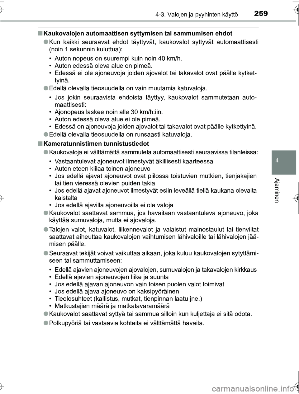 TOYOTA PRIUS 2016  Omistajan Käsikirja (in Finnish) 2594-3. Valojen ja pyyhinten käyttö
4
Ajaminen
OM47A31FI
■Kaukovalojen automaattisen syt tymisen tai sammumisen ehdot
● Kun kaikki seuraavat ehdot täyttyvät, kaukovalot syttyvät automaattises