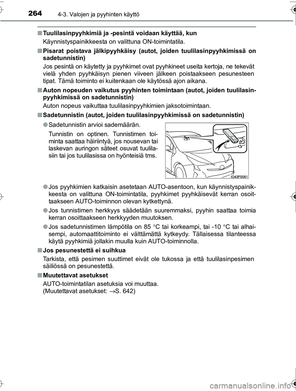 TOYOTA PRIUS 2016  Omistajan Käsikirja (in Finnish) 2644-3. Valojen ja pyyhinten käyttö
OM47A31FI
■Tuulilasinpyyhkimiä ja -pesintä voidaan käyttää, kun
Käynnistyspainikkeesta on valittuna ON-toimintatila.
■ Pisarat poistava jälkipyyhkäisy