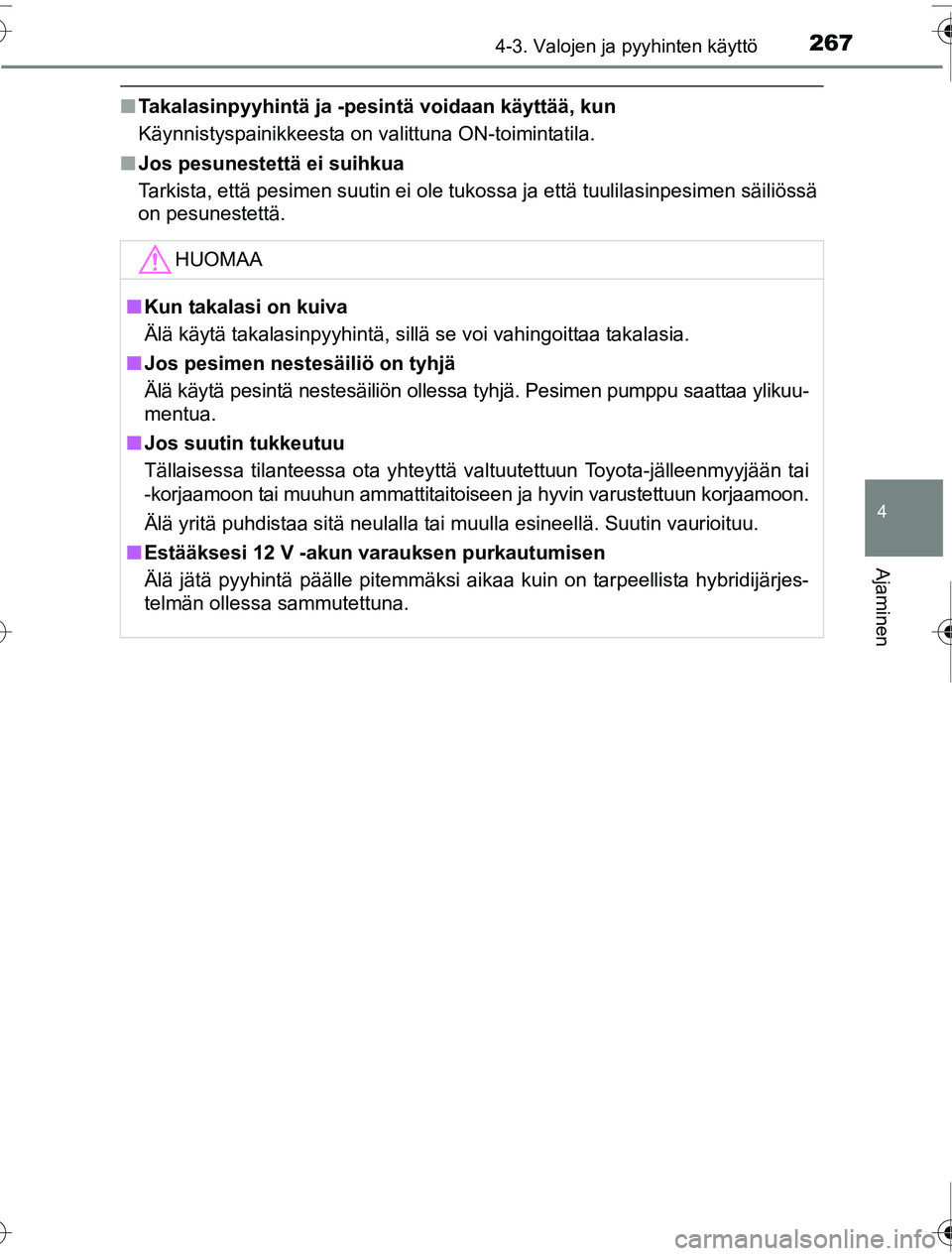 TOYOTA PRIUS 2016  Omistajan Käsikirja (in Finnish) 2674-3. Valojen ja pyyhinten käyttö
4
Ajaminen
OM47A31FI
■Takalasinpyyhintä ja -pesintä voidaan käyttää, kun
Käynnistyspainikkeesta on valittuna ON-toimintatila.
■ Jos pesunestettä ei sui