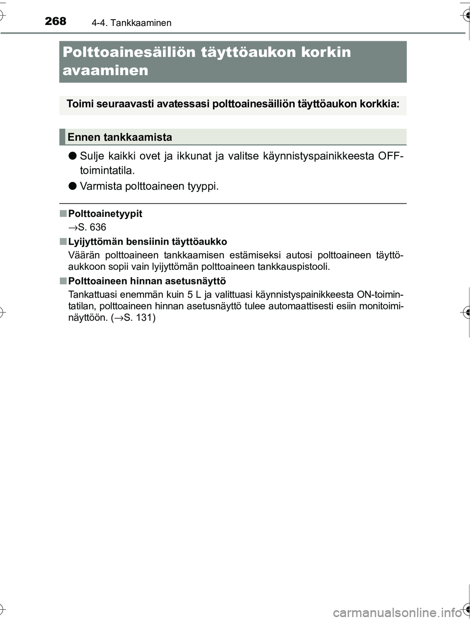 TOYOTA PRIUS 2016  Omistajan Käsikirja (in Finnish) 2684-4. Tankkaaminen
OM47A31FI
Polttoainesäiliön täyttöaukon korkin 
avaaminen
●Sulje kaikki ovet ja ikkunat ja  valitse käynnistyspainikkeesta OFF-
toimintatila.
● Varmista polttoaineen tyyp