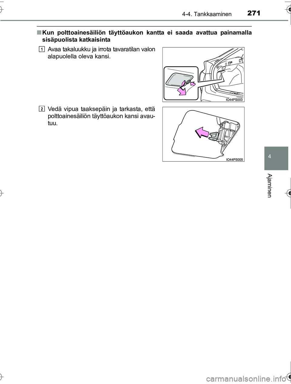TOYOTA PRIUS 2016 Omistajan Käsikirja (in Finnish) 2714-4. Tankkaaminen
4
Ajaminen
OM47A31FI
■Kun polttoainesäiliön täyttöaukon kantta ei saada avattua painamalla
sisäpuolista katkaisinta
Avaa takaluukku ja irrota tavaratilan valon
alapuolella TOYOTA PRIUS 2016 Omistajan Käsikirja (in Finnish) 2714-4. Tankkaaminen
4
Ajaminen
OM47A31FI
■Kun polttoainesäiliön täyttöaukon kantta ei saada avattua painamalla
sisäpuolista katkaisinta
Avaa takaluukku ja irrota tavaratilan valon
alapuolella