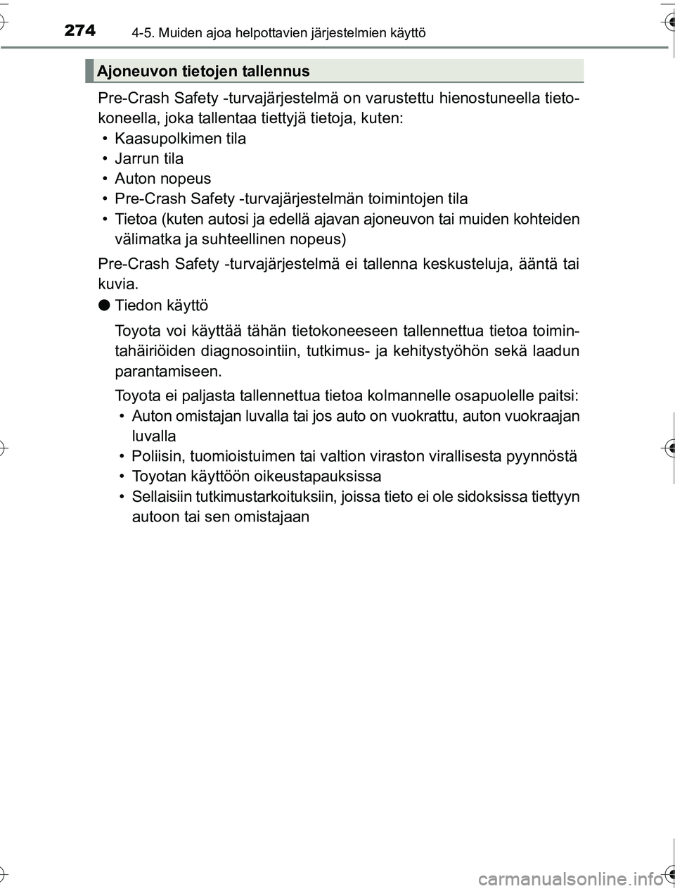 TOYOTA PRIUS 2016 Omistajan Käsikirja (in Finnish) 2744-5. Muiden ajoa helpottavien järjestelmien käyttö
OM47A31FI
Pre-Crash Safety -turvajärjestelmä on varustettu hienostuneella tieto-
koneella, joka tallentaa tiettyjä tietoja, kuten: • Kaasu TOYOTA PRIUS 2016 Omistajan Käsikirja (in Finnish) 2744-5. Muiden ajoa helpottavien järjestelmien käyttö
OM47A31FI
Pre-Crash Safety -turvajärjestelmä on varustettu hienostuneella tieto-
koneella, joka tallentaa tiettyjä tietoja, kuten: • Kaasu