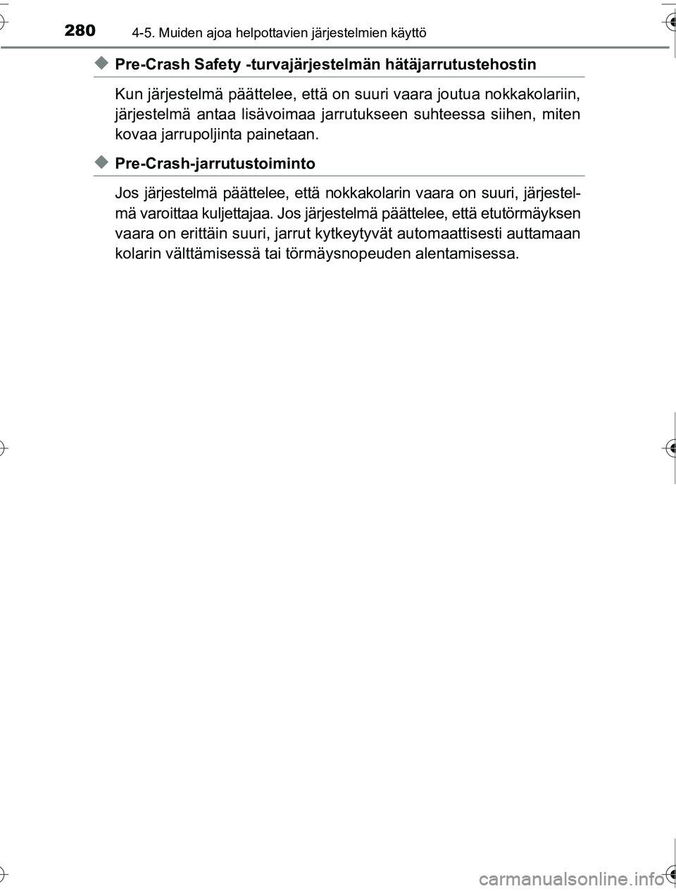 TOYOTA PRIUS 2016 Omistajan Käsikirja (in Finnish) 2804-5. Muiden ajoa helpottavien järjestelmien käyttö
OM47A31FI
◆Pre-Crash Safety -turvajärjestelmän hätäjarrutustehostin
Kun järjestelmä päättelee, että on suuri vaara joutua nokkakolar TOYOTA PRIUS 2016 Omistajan Käsikirja (in Finnish) 2804-5. Muiden ajoa helpottavien järjestelmien käyttö
OM47A31FI
◆Pre-Crash Safety -turvajärjestelmän hätäjarrutustehostin
Kun järjestelmä päättelee, että on suuri vaara joutua nokkakolar