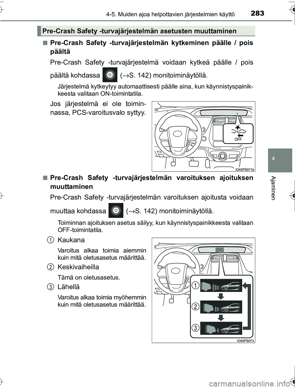 TOYOTA PRIUS 2016 Omistajan Käsikirja (in Finnish) 2834-5. Muiden ajoa helpottavien järjestelmien käyttö
4
Ajaminen
OM47A31FI■
Pre-Crash Safety -turvajärjestelmän kytkeminen päälle / pois
päältä
Pre-Crash Safety -turvajärjestelm
ä voidaa TOYOTA PRIUS 2016 Omistajan Käsikirja (in Finnish) 2834-5. Muiden ajoa helpottavien järjestelmien käyttö
4
Ajaminen
OM47A31FI■
Pre-Crash Safety -turvajärjestelmän kytkeminen päälle / pois
päältä
Pre-Crash Safety -turvajärjestelm
ä voidaa