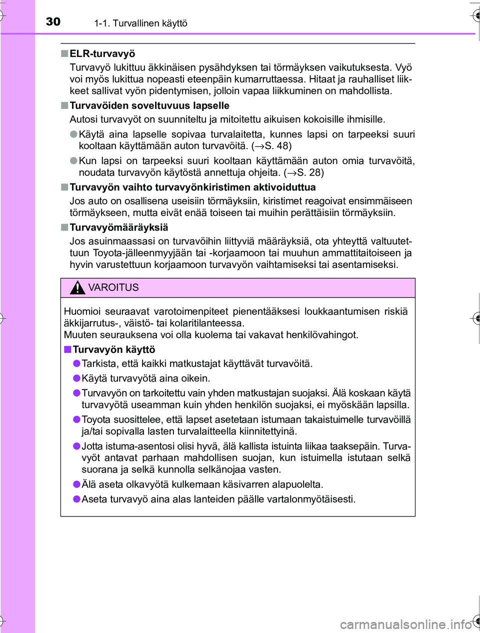TOYOTA PRIUS 2016  Omistajan Käsikirja (in Finnish) 301-1. Turvallinen käyttö
OM47A31FI
■ELR-turvavyö
Turvavyö lukittuu äkkinäisen pysähdyksen tai törmäyksen vaikutuksesta. Vyö
voi myös lukittua nopeasti eteenpäin kumarruttaessa. Hitaat j