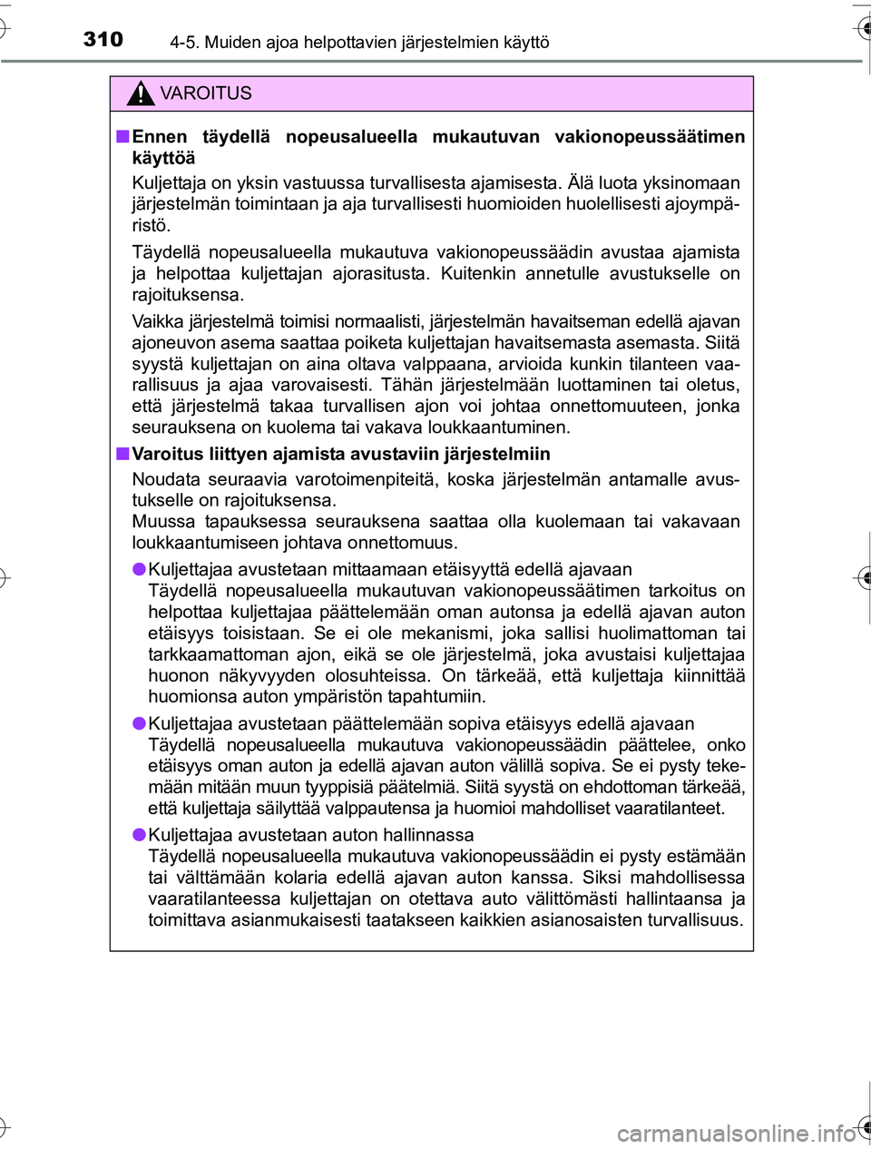 TOYOTA PRIUS 2016 Omistajan Käsikirja (in Finnish) 3104-5. Muiden ajoa helpottavien järjestelmien käyttö
OM47A31FI
VAROITUS
■Ennen täydellä nopeusalueel la mukautuvan vakionopeussäätimen
käyttöä
Kuljettaja on yksin vastuussa turvallisesta TOYOTA PRIUS 2016 Omistajan Käsikirja (in Finnish) 3104-5. Muiden ajoa helpottavien järjestelmien käyttö
OM47A31FI
VAROITUS
■Ennen täydellä nopeusalueel la mukautuvan vakionopeussäätimen
käyttöä
Kuljettaja on yksin vastuussa turvallisesta
