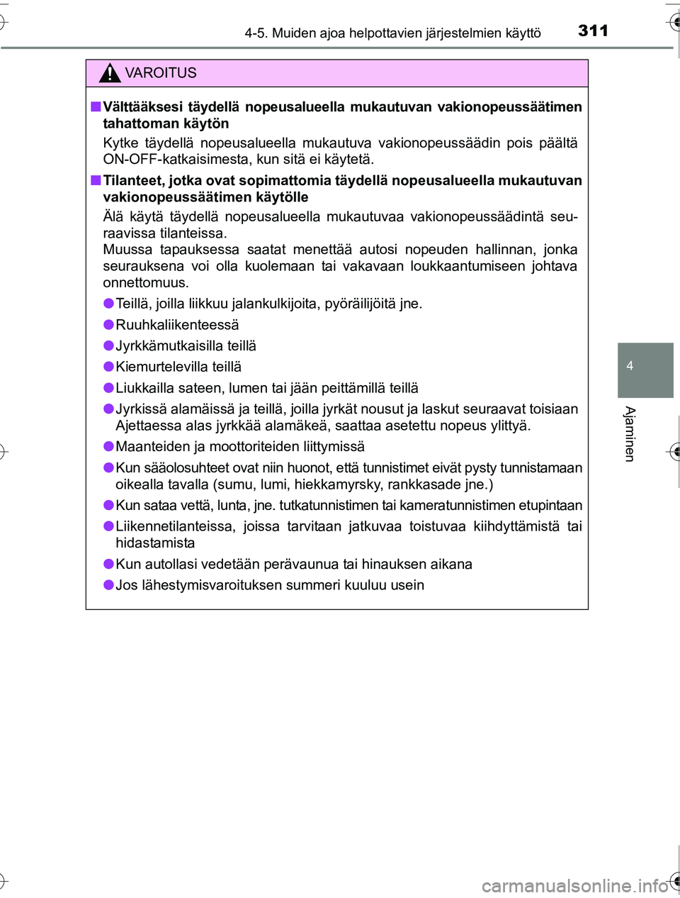 TOYOTA PRIUS 2016  Omistajan Käsikirja (in Finnish) 3114-5. Muiden ajoa helpottavien järjestelmien käyttö
4
Ajaminen
OM47A31FI
VAROITUS
■Välttääksesi täydellä nopeusalueella mukautuvan  vakionopeussäätimen
tahattoman käytön
Kytke täydell