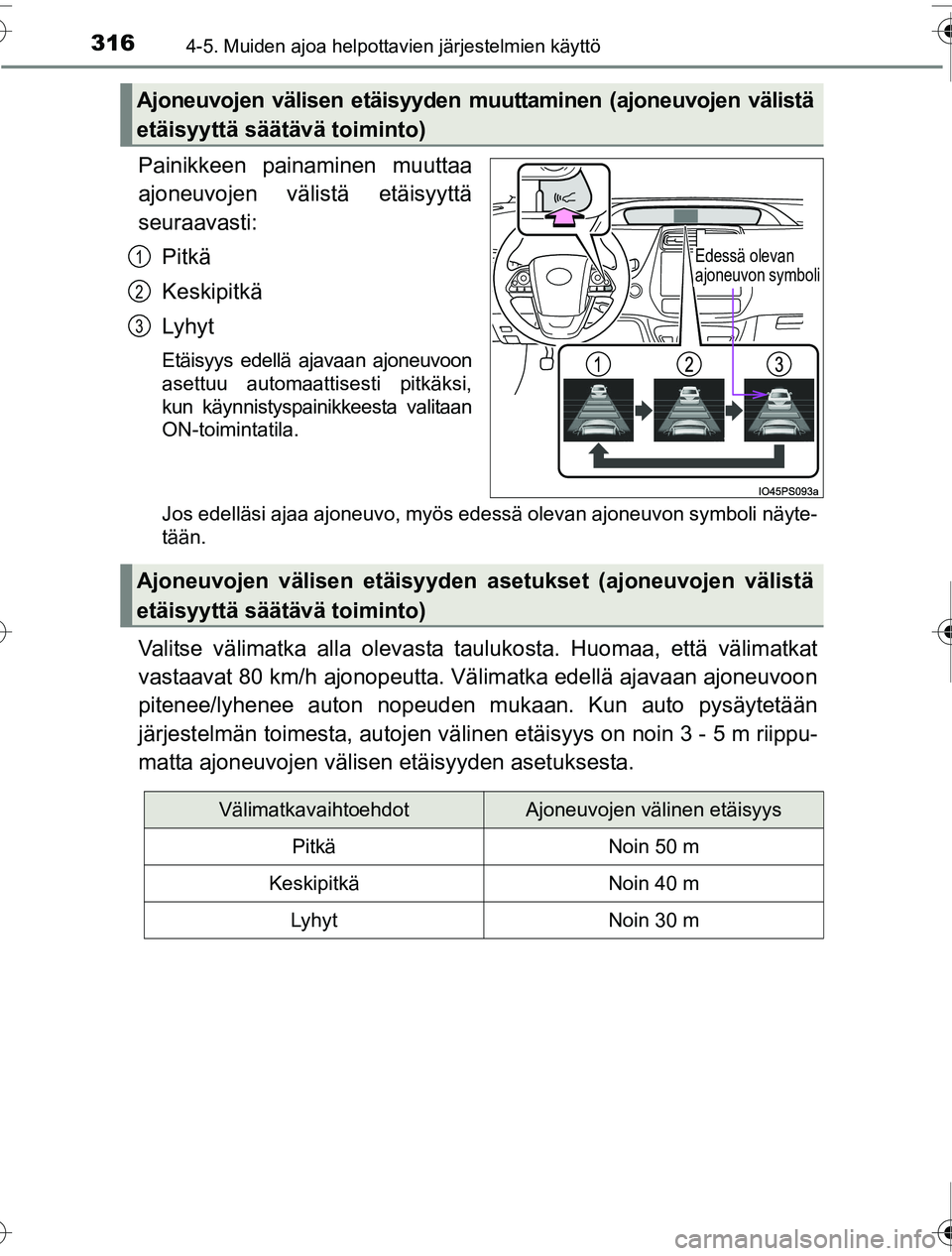 TOYOTA PRIUS 2016  Omistajan Käsikirja (in Finnish) 3164-5. Muiden ajoa helpottavien järjestelmien käyttö
OM47A31FI
Painikkeen painaminen muuttaa
ajoneuvojen välistä etäisyyttä
seuraavasti:Pitkä
Keskipitkä
Lyhyt
Etäisyys edellä ajavaan ajone