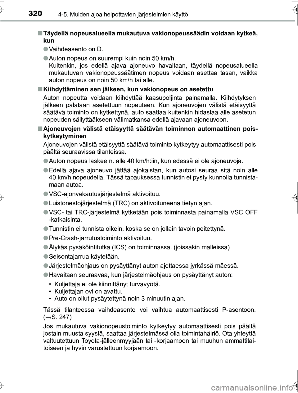 TOYOTA PRIUS 2016  Omistajan Käsikirja (in Finnish) 3204-5. Muiden ajoa helpottavien järjestelmien käyttö
OM47A31FI
■Täydellä nopeusalueella mukautu va vakionopeussäädin voidaan kytkeä,
kun
● Vaihdeasento on D.
● Auton nopeus on suurempi 