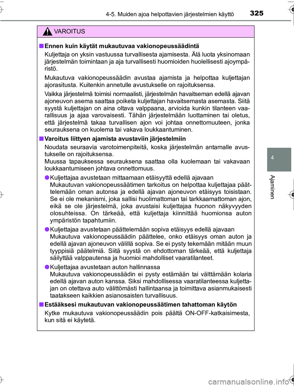 TOYOTA PRIUS 2016 Omistajan Käsikirja (in Finnish) 3254-5. Muiden ajoa helpottavien järjestelmien käyttö
4
Ajaminen
OM47A31FI
VAROITUS
■Ennen kuin käytät mu kautuvaa vakionopeussäädintä
Kuljettaja on yksin vastuussa turvallisesta ajamisesta. TOYOTA PRIUS 2016 Omistajan Käsikirja (in Finnish) 3254-5. Muiden ajoa helpottavien järjestelmien käyttö
4
Ajaminen
OM47A31FI
VAROITUS
■Ennen kuin käytät mu kautuvaa vakionopeussäädintä
Kuljettaja on yksin vastuussa turvallisesta ajamisesta.