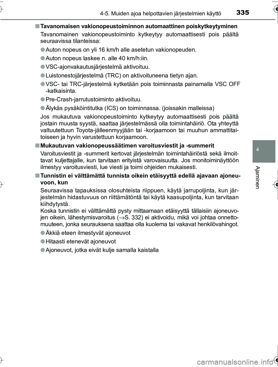 TOYOTA PRIUS 2016  Omistajan Käsikirja (in Finnish) 3354-5. Muiden ajoa helpottavien järjestelmien käyttö
4
Ajaminen
OM47A31FI■
Tavanomaisen vakionopeustoiminnon  automaattinen poiskytkeytyminen
Tavanomainen vakionopeustoiminto kytkeytyy automaatt