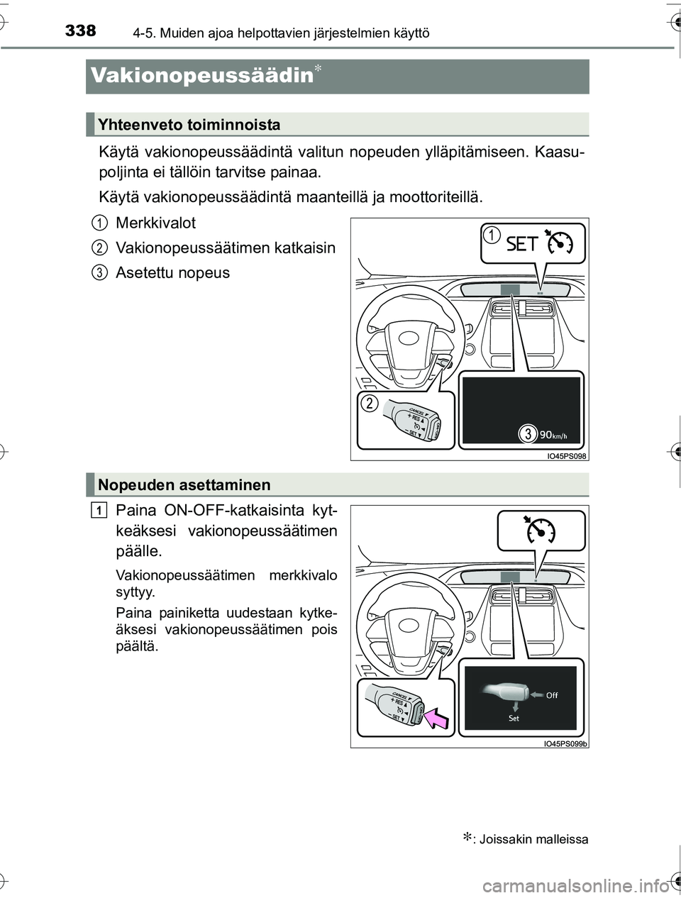 TOYOTA PRIUS 2016  Omistajan Käsikirja (in Finnish) 3384-5. Muiden ajoa helpottavien järjestelmien käyttö
OM47A31FI
Vakionopeussäädin∗
Käytä vakionopeussäädintä valitun nopeuden ylläpitämiseen. Kaasu-
poljinta ei tällöin tarvitse painaa