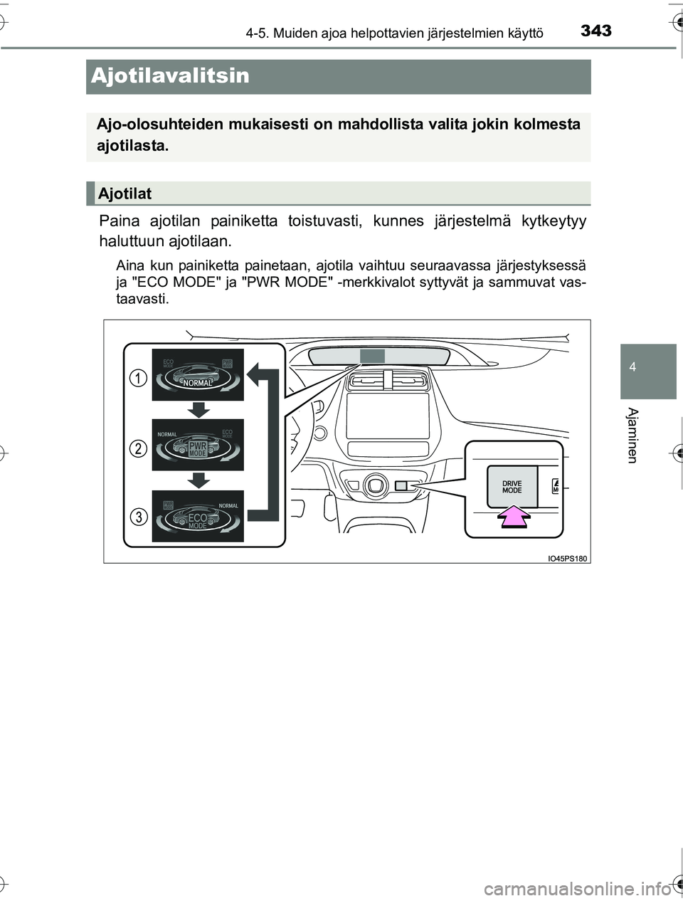 TOYOTA PRIUS 2016 Omistajan Käsikirja (in Finnish) 343
4
4-5. Muiden ajoa helpottavien järjestelmien käyttö
Ajaminen
OM47A31FI
Ajotilavalitsin
Paina ajotilan painiketta toistuvasti, kunnes järjestelmä kytkeytyy
haluttuun ajotilaan.
Aina kun paini TOYOTA PRIUS 2016 Omistajan Käsikirja (in Finnish) 343
4
4-5. Muiden ajoa helpottavien järjestelmien käyttö
Ajaminen
OM47A31FI
Ajotilavalitsin
Paina ajotilan painiketta toistuvasti, kunnes järjestelmä kytkeytyy
haluttuun ajotilaan.
Aina kun paini