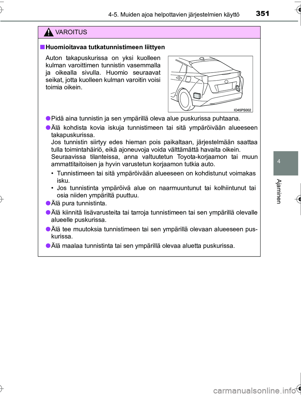 TOYOTA PRIUS 2016 Omistajan Käsikirja (in Finnish) 3514-5. Muiden ajoa helpottavien järjestelmien käyttö
4
Ajaminen
OM47A31FI
VAROITUS
■Huomioitavaa tutkatunnistimeen liittyen
● Pidä aina tunnistin ja sen ympärillä oleva alue puskurissa puht TOYOTA PRIUS 2016 Omistajan Käsikirja (in Finnish) 3514-5. Muiden ajoa helpottavien järjestelmien käyttö
4
Ajaminen
OM47A31FI
VAROITUS
■Huomioitavaa tutkatunnistimeen liittyen
● Pidä aina tunnistin ja sen ympärillä oleva alue puskurissa puht