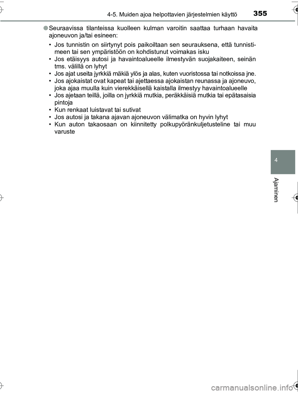 TOYOTA PRIUS 2016 Omistajan Käsikirja (in Finnish) 3554-5. Muiden ajoa helpottavien järjestelmien käyttö
4
Ajaminen
OM47A31FI●
Seuraavissa tilanteissa kuolleen kulman varoitin saattaa turhaan havaita
ajoneuvon ja/tai esineen:
• Jos tunnistin on TOYOTA PRIUS 2016 Omistajan Käsikirja (in Finnish) 3554-5. Muiden ajoa helpottavien järjestelmien käyttö
4
Ajaminen
OM47A31FI●
Seuraavissa tilanteissa kuolleen kulman varoitin saattaa turhaan havaita
ajoneuvon ja/tai esineen:
• Jos tunnistin on