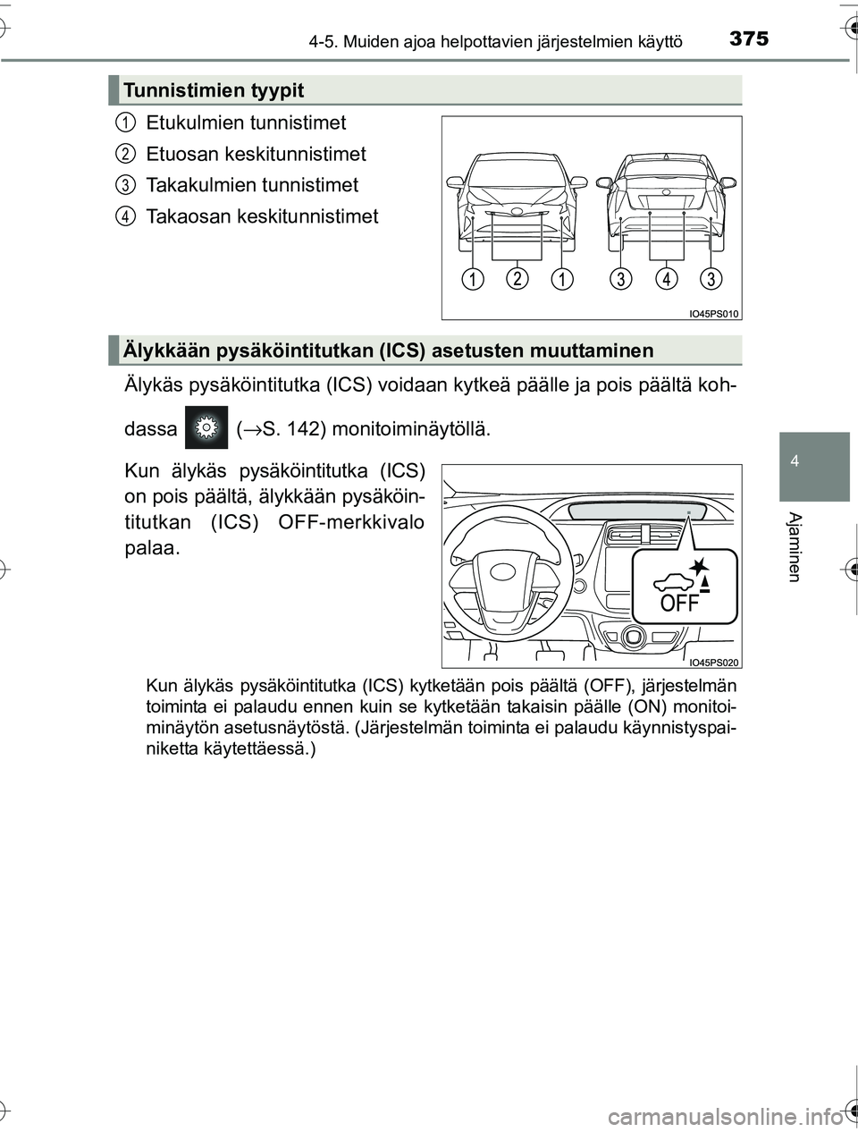 TOYOTA PRIUS 2016  Omistajan Käsikirja (in Finnish) 3754-5. Muiden ajoa helpottavien järjestelmien käyttö
4
Ajaminen
OM47A31FI
Etukulmien tunnistimet
Etuosan keskitunnistimet
Takakulmien tunnistimet
Takaosan keskitunnistimet
Älykäs pysäköintitut