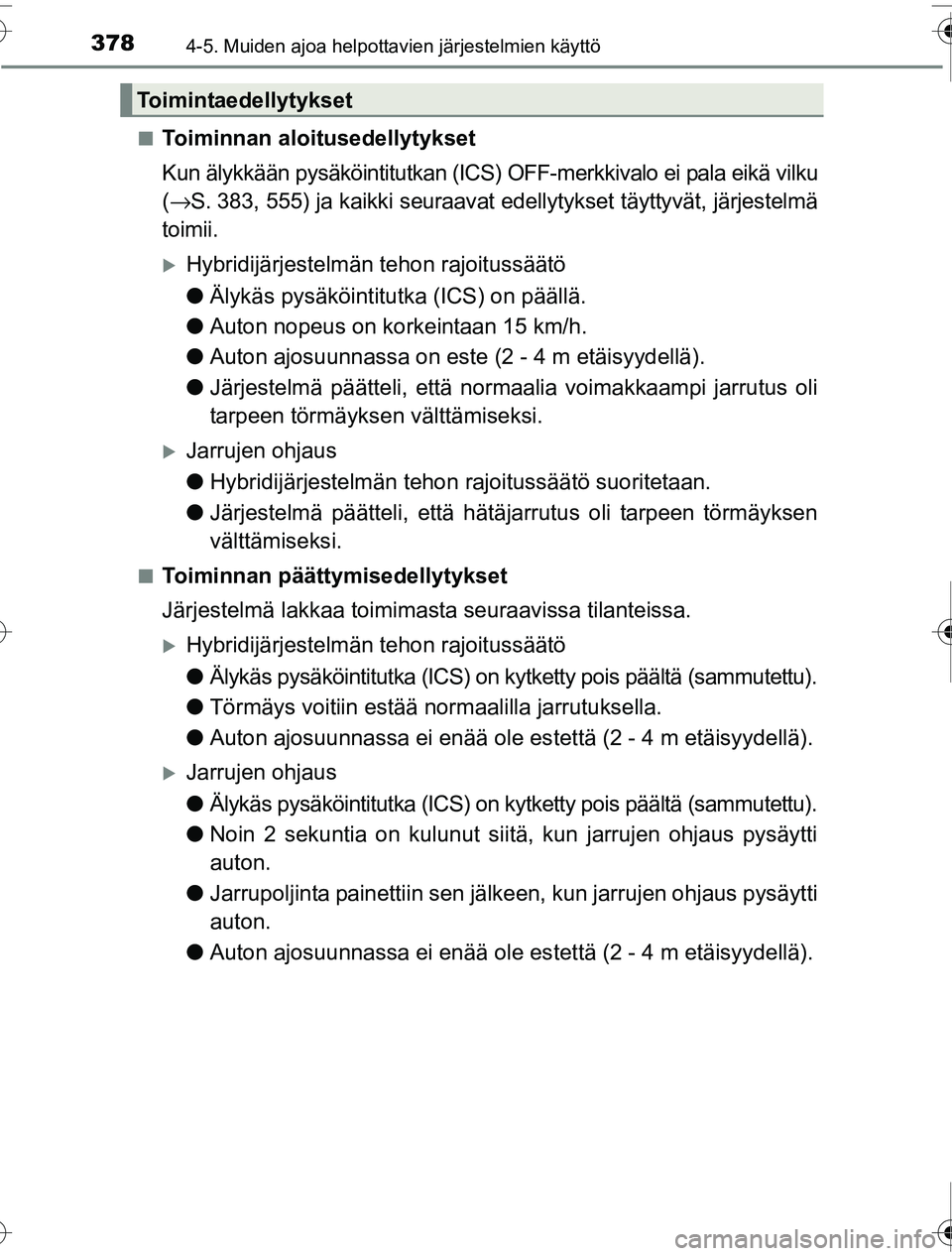 TOYOTA PRIUS 2016  Omistajan Käsikirja (in Finnish) 3784-5. Muiden ajoa helpottavien järjestelmien käyttö
OM47A31FI■
Toiminnan aloitusedellytykset
Kun älykkään pysäköintitutkan (ICS) O
FF-merkkivalo ei pala eikä vilku
( → S. 383, 555) ja k