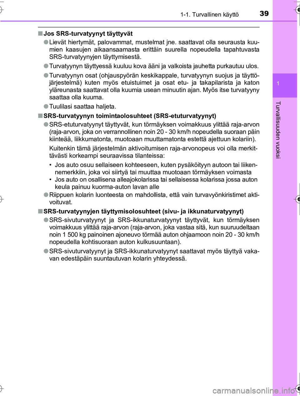 TOYOTA PRIUS 2016 Omistajan Käsikirja (in Finnish) 391-1. Turvallinen käyttö
1
OM47A31FI
Turvallisuuden vuoksi
■Jos SRS-turvatyynyt täyttyvät
●Lievät hiertymät, palovammat, mustelmat jne. saattavat olla seurausta kuu-
mien kaasujen aikaansaa TOYOTA PRIUS 2016 Omistajan Käsikirja (in Finnish) 391-1. Turvallinen käyttö
1
OM47A31FI
Turvallisuuden vuoksi
■Jos SRS-turvatyynyt täyttyvät
●Lievät hiertymät, palovammat, mustelmat jne. saattavat olla seurausta kuu-
mien kaasujen aikaansaa