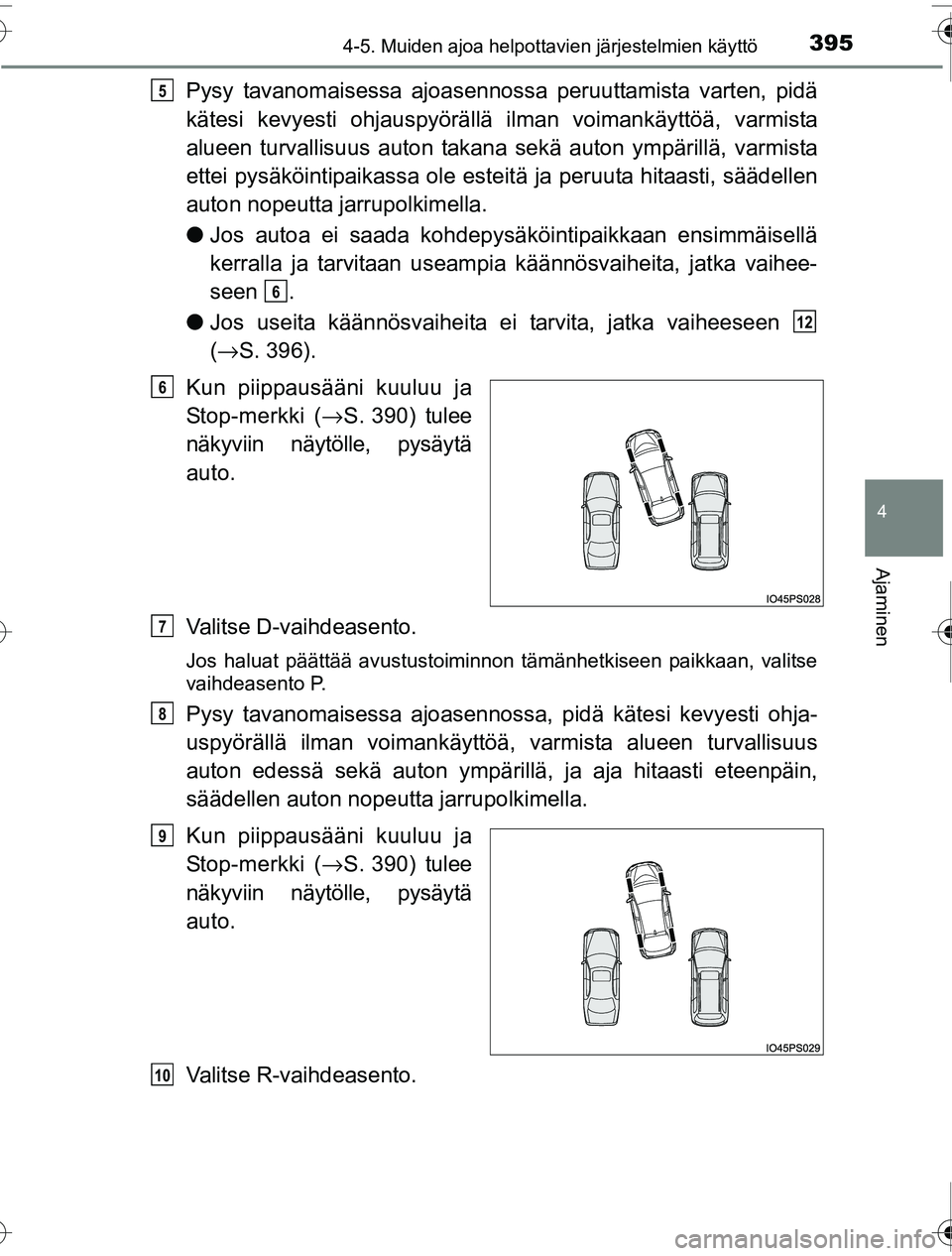 TOYOTA PRIUS 2016  Omistajan Käsikirja (in Finnish) 3954-5. Muiden ajoa helpottavien järjestelmien käyttö
4
Ajaminen
OM47A31FI
Pysy tavanomaisessa ajoasennossa peruuttamista varten, pidä
kätesi kevyesti ohjauspyörällä  ilman voimankäyttöä, v