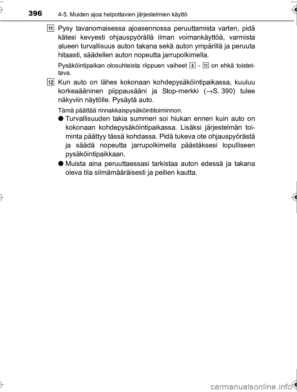 TOYOTA PRIUS 2016  Omistajan Käsikirja (in Finnish) 3964-5. Muiden ajoa helpottavien järjestelmien käyttö
OM47A31FI
Pysy tavanomaisessa ajoasennossa peruuttamista varten, pidä
kätesi kevyesti ohjauspyörällä  ilman voimankäyttöä, varmista
alu