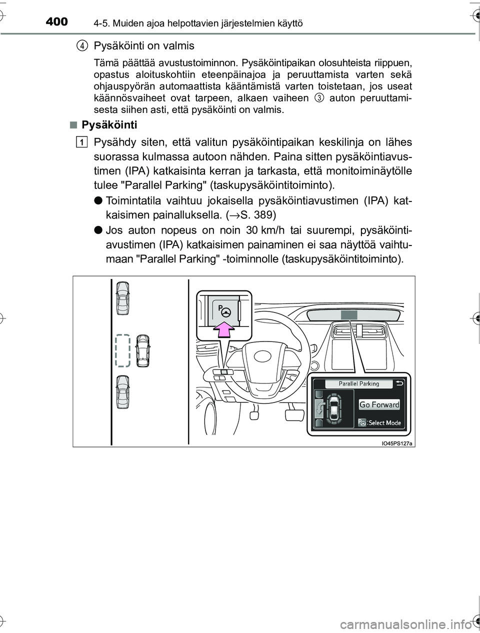 TOYOTA PRIUS 2016  Omistajan Käsikirja (in Finnish) 4004-5. Muiden ajoa helpottavien järjestelmien käyttö
OM47A31FI
Pysäköinti on valmis
Tämä päättää avustustoiminnon. Pysäköintipaikan olosuhteista riippuen,
opastus aloituskohtiin eteenpä