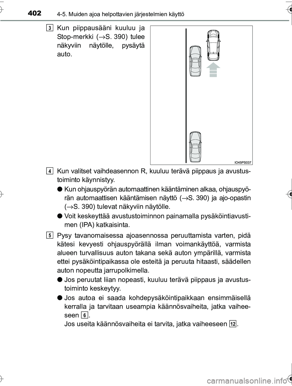 TOYOTA PRIUS 2016  Omistajan Käsikirja (in Finnish) 4024-5. Muiden ajoa helpottavien järjestelmien käyttö
OM47A31FI
Kun piippausääni kuuluu ja
Stop-merkki (→S. 390) tulee
näkyviin näytölle, pysäytä
auto.
Kun valitset vaihdeasennon R, kuuluu