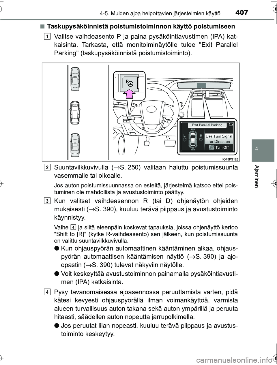 TOYOTA PRIUS 2016  Omistajan Käsikirja (in Finnish) 4074-5. Muiden ajoa helpottavien järjestelmien käyttö
4
Ajaminen
OM47A31FI■
Taskupysäköinnistä poistumisto
iminnon käyttö poistumiseen
Valitse vaihdeasento P ja paina pysäköintiavustimen (