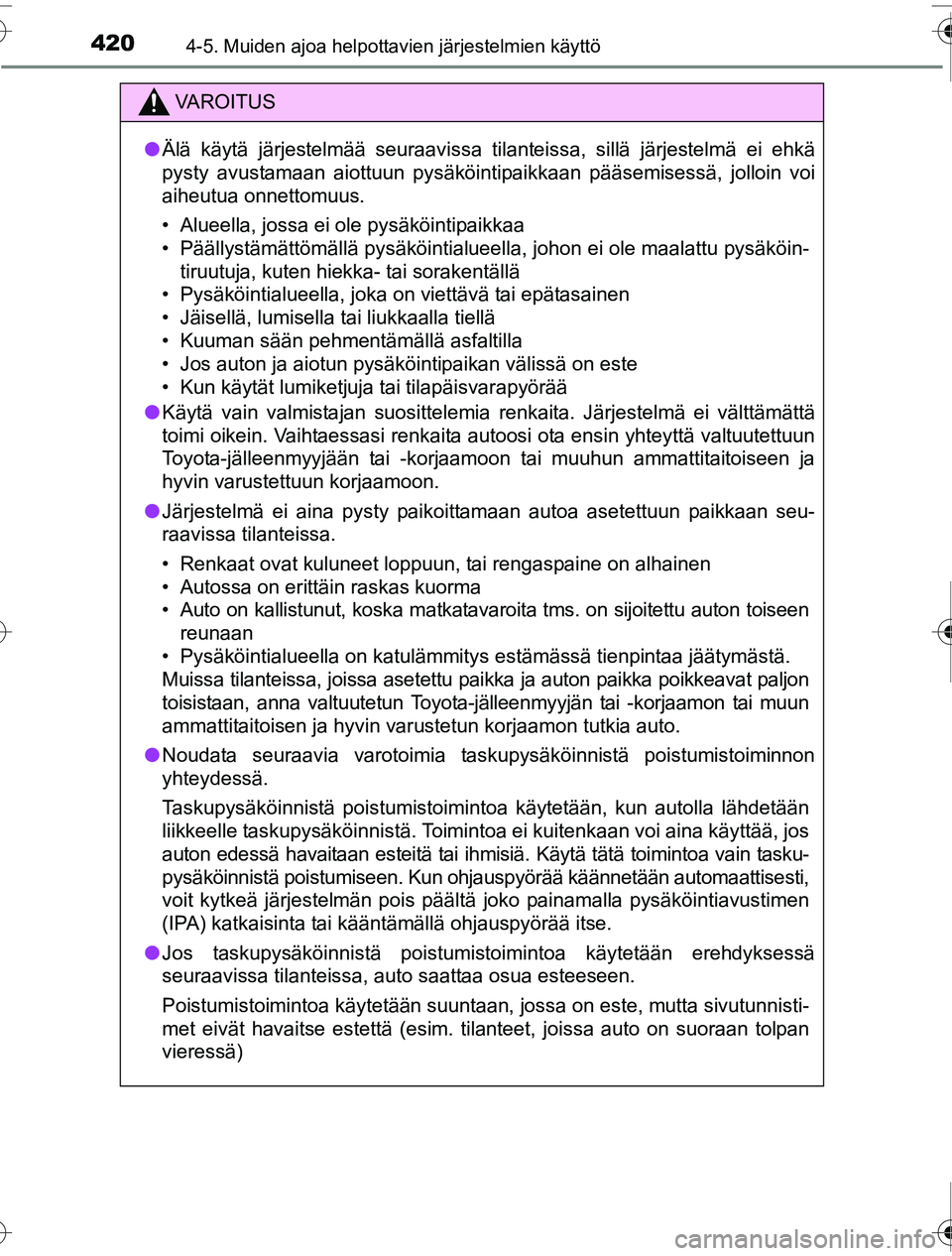 TOYOTA PRIUS 2016  Omistajan Käsikirja (in Finnish) 4204-5. Muiden ajoa helpottavien järjestelmien käyttö
OM47A31FI
VAROITUS
●Älä käytä järjestelmää seuraavissa tilanteissa, sillä järjestelmä ei ehkä
pysty avustamaan aiottuun pysäköin