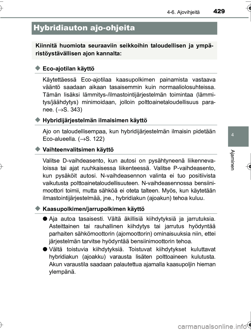 TOYOTA PRIUS 2016 Omistajan Käsikirja (in Finnish) 429
4
4-6. Ajovihjeitä
Ajaminen
OM47A31FI
Hybridiauton ajo-ohjeita
◆Eco-ajotilan käyttö
Käytettäessä Eco-ajotilaa kaasupolkimen painamista vastaava
vääntö saadaan aikaan tasaisemmin kuin no TOYOTA PRIUS 2016 Omistajan Käsikirja (in Finnish) 429
4
4-6. Ajovihjeitä
Ajaminen
OM47A31FI
Hybridiauton ajo-ohjeita
◆Eco-ajotilan käyttö
Käytettäessä Eco-ajotilaa kaasupolkimen painamista vastaava
vääntö saadaan aikaan tasaisemmin kuin no