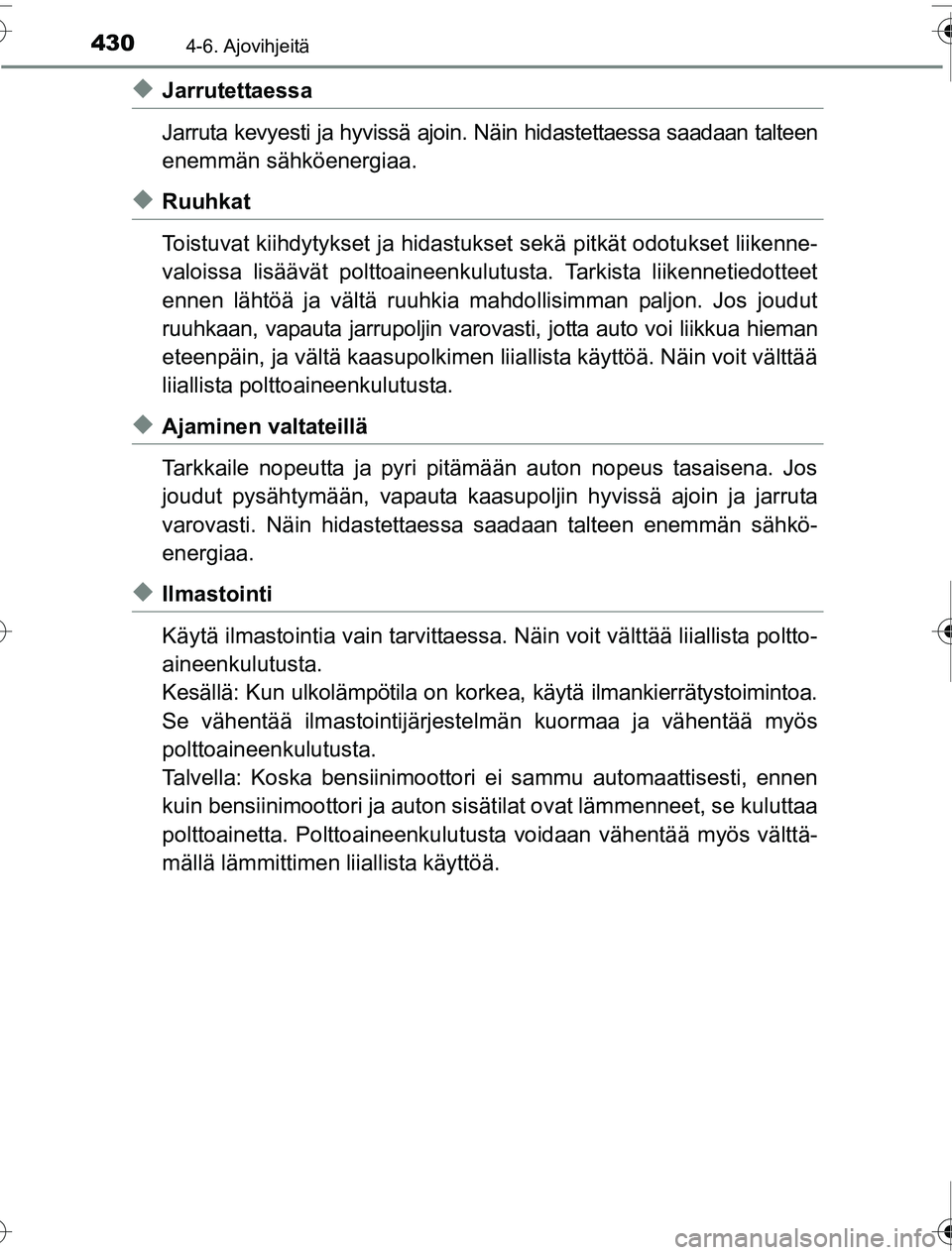 TOYOTA PRIUS 2016 Omistajan Käsikirja (in Finnish) 4304-6. Ajovihjeitä
OM47A31FI
◆Jarrutettaessa
Jarruta kevyesti ja hyvissä ajoin. Näin hidastettaessa saadaan talteen
enemmän sähköenergiaa.
◆Ruuhkat
Toistuvat kiihdytykset ja hidastukset sek TOYOTA PRIUS 2016 Omistajan Käsikirja (in Finnish) 4304-6. Ajovihjeitä
OM47A31FI
◆Jarrutettaessa
Jarruta kevyesti ja hyvissä ajoin. Näin hidastettaessa saadaan talteen
enemmän sähköenergiaa.
◆Ruuhkat
Toistuvat kiihdytykset ja hidastukset sek